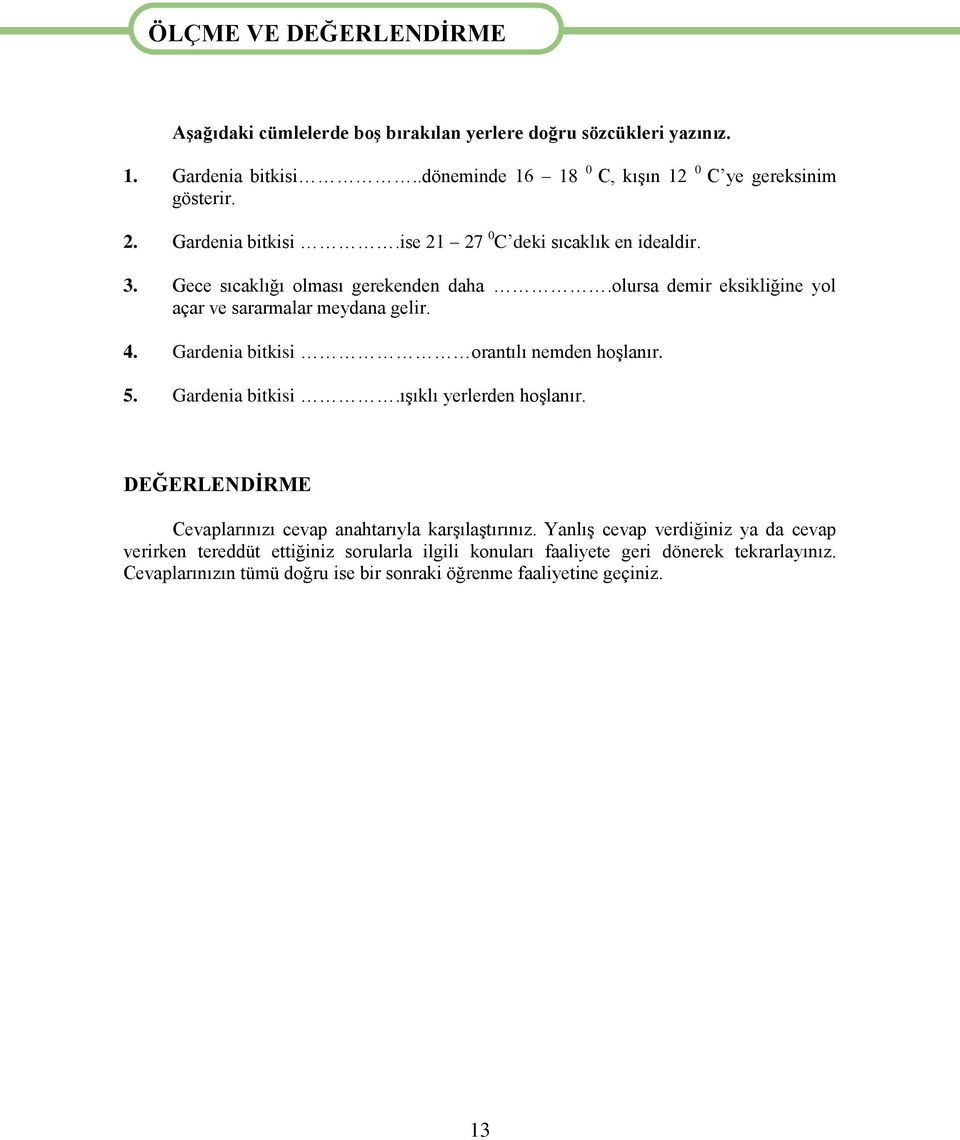 olursa demir eksikliğine yol açar ve sararmalar meydana gelir. 4. Gardenia bitkisi orantılı nemden hoşlanır. 5. Gardenia bitkisi.ışıklı yerlerden hoşlanır.