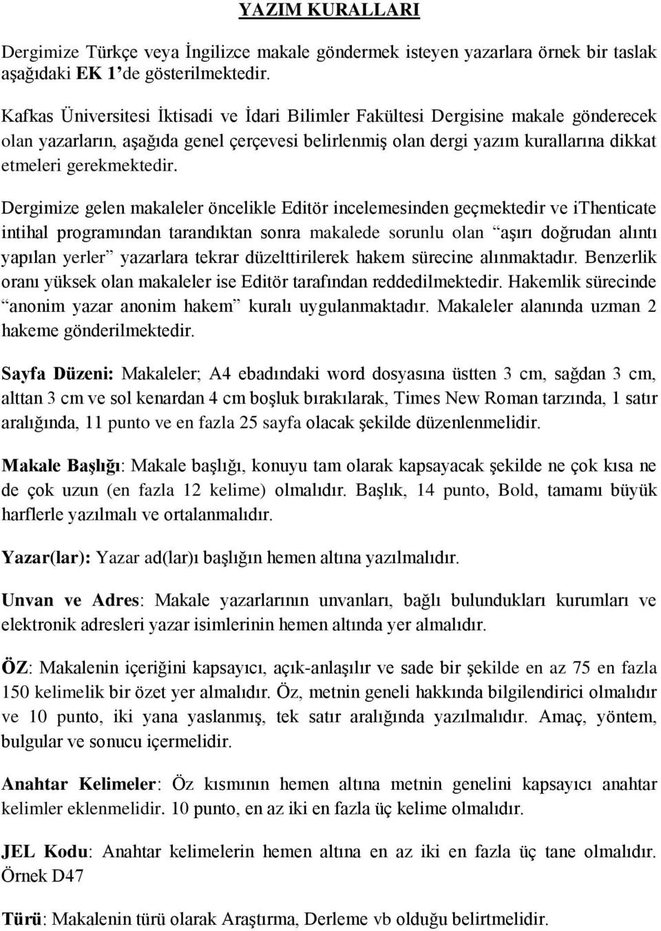 Dergimize gelen makaleler öncelikle Editör incelemesinden geçmektedir ve ithenticate intihal programından tarandıktan sonra makalede sorunlu olan aşırı doğrudan alıntı yapılan yerler yazarlara tekrar