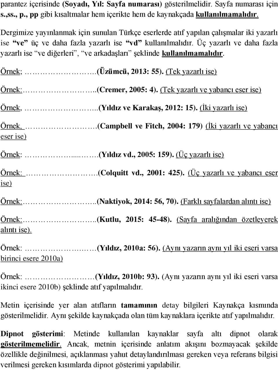 Üç yazarlı ve daha fazla yazarlı ise ve diğerleri, ve arkadaşları şeklinde kullanılmamalıdır. Örnek;.(Üzümcü, 2013: 55). (Tek yazarlı ise) Örnek:..(Cremer, 2005: 4).