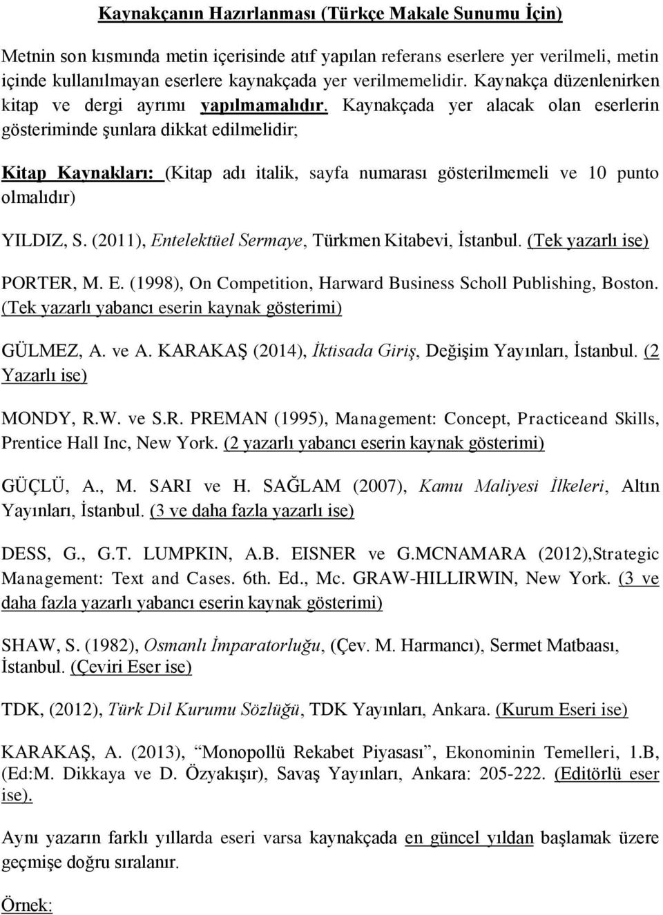 Kaynakçada yer alacak olan eserlerin gösteriminde şunlara dikkat edilmelidir; Kitap Kaynakları: (Kitap adı italik, sayfa numarası gösterilmemeli ve 10 punto olmalıdır) YILDIZ, S.