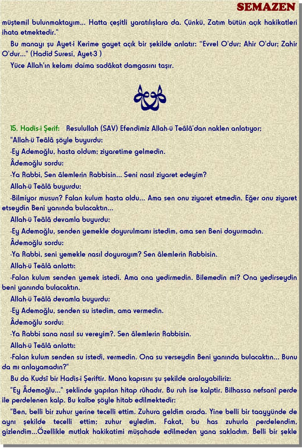 Hadis-i Şerif: Resulullah (SAV) Efendimiz Allah-ü Teâlâ'dan naklen anlatıyor; "Allah-ü Teâlâ şöyle buyurdu: -Ey Ademoğlu, hasta oldum; ziyaretime gelmedin.