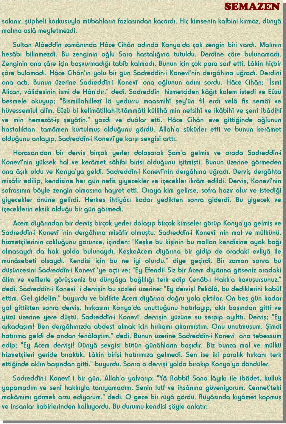 Lâkin hiçbir çâre bulamadı. Hâce Cihân'ın yolu bir gün Sadreddîn-i Konevî'nin dergâhına uğradı. Derdini ona açtı. Bunun üzerine Sadreddîn-i Konevî ona oğlunun adını sordu.