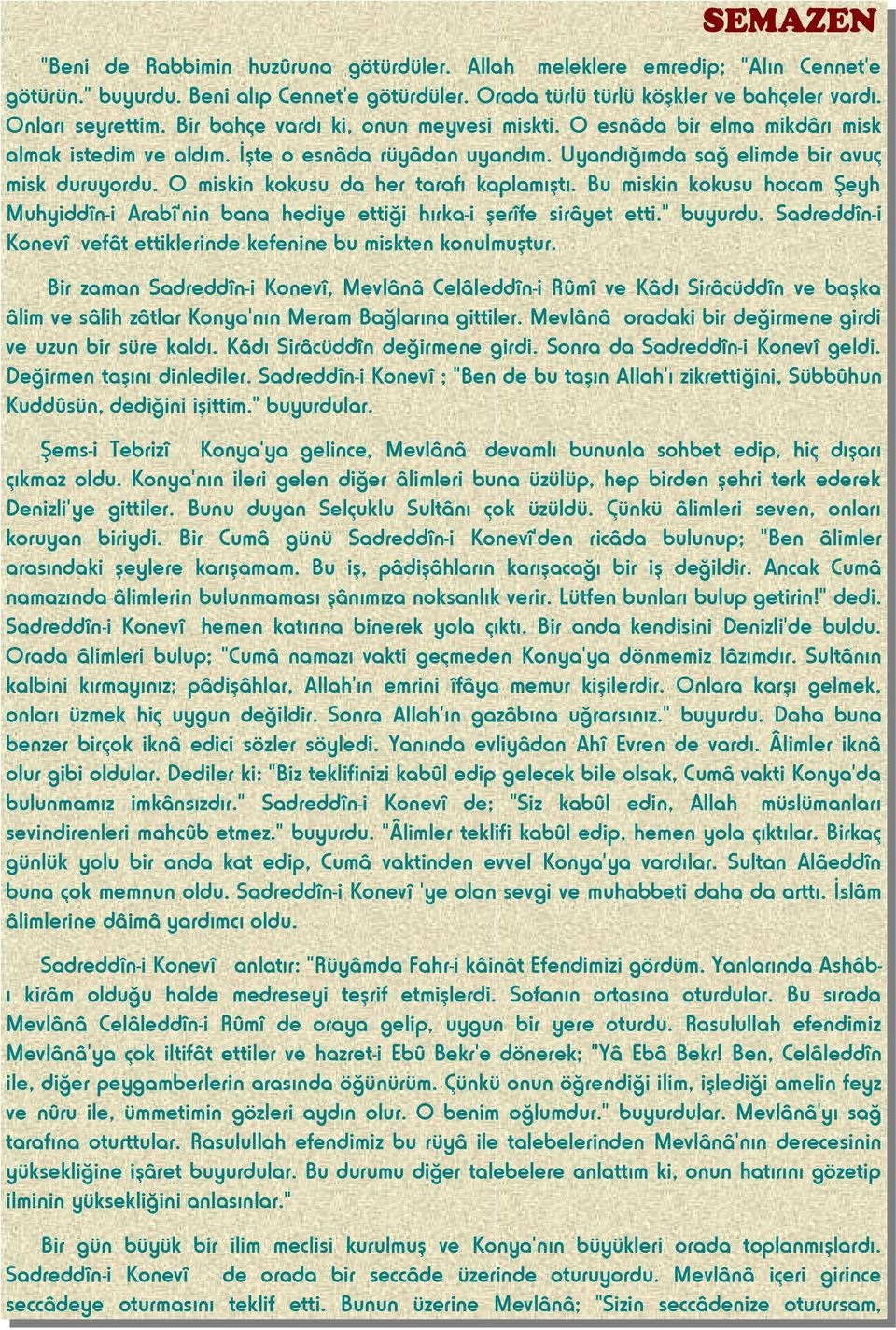 O miskin kokusu da her tarafı kaplamıştı. Bu miskin kokusu hocam Şeyh Muhyiddîn-i Arabî'nin bana hediye ettiği hırka-i şerîfe sirâyet etti." buyurdu.