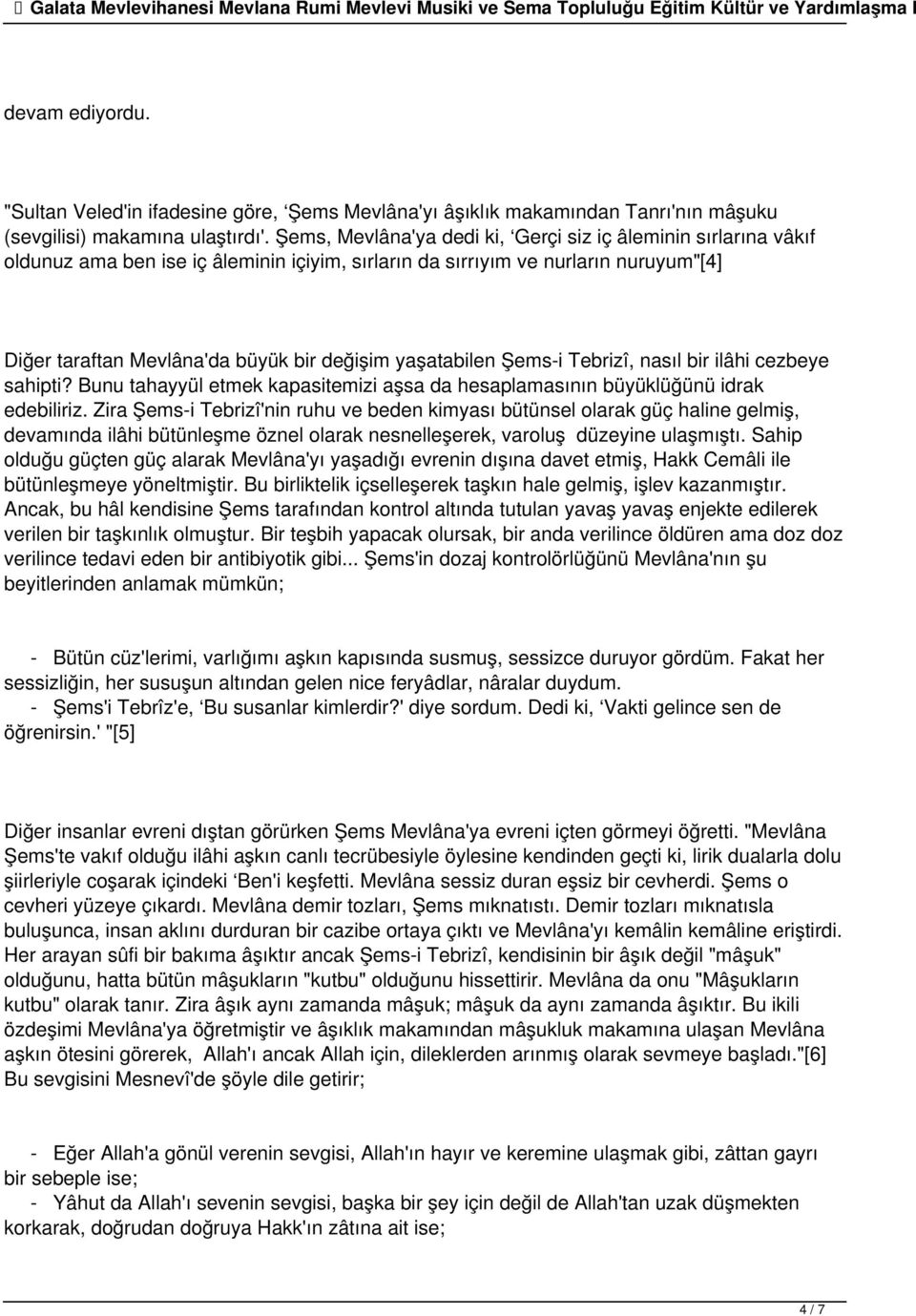 yaşatabilen Şems-i Tebrizî, nasıl bir ilâhi cezbeye sahipti? Bunu tahayyül etmek kapasitemizi aşsa da hesaplamasının büyüklüğünü idrak edebiliriz.