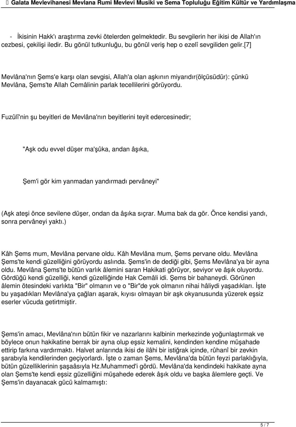 [7] Mevlâna'nın Şems'e karşı olan sevgisi, Allah'a olan aşkının miyarıdır(ölçüsüdür): çünkü Mevlâna, Şems'te Allah Cemâlinin parlak tecellilerini görüyordu.