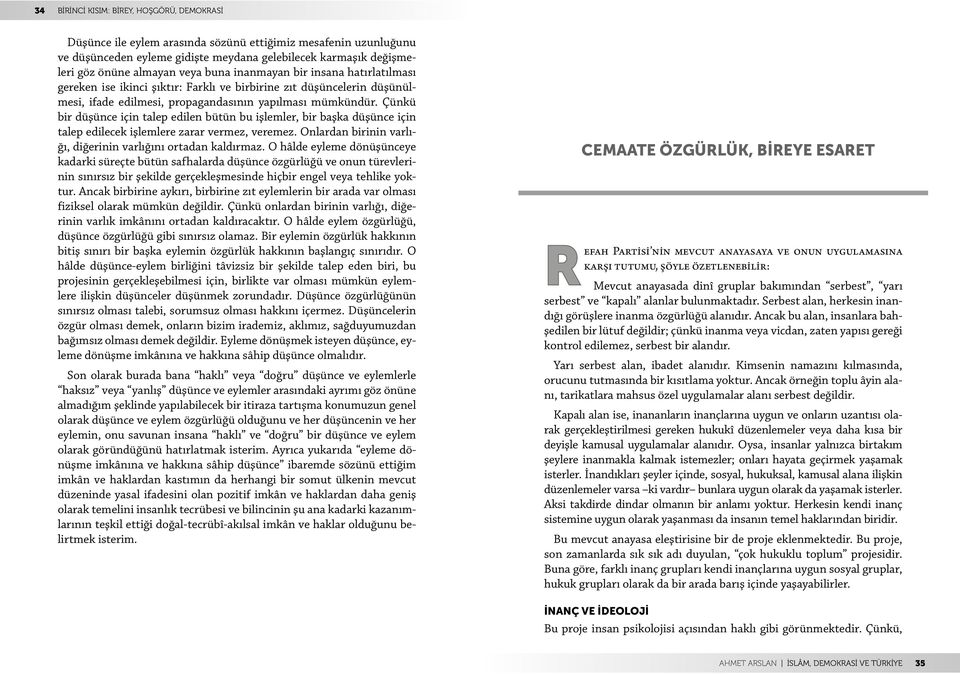 Çünkü bir düşünce için talep edilen bütün bu işlemler, bir başka düşünce için talep edilecek işlemlere zarar vermez, veremez. Onlardan birinin varlığı, diğerinin varlığını ortadan kaldırmaz.