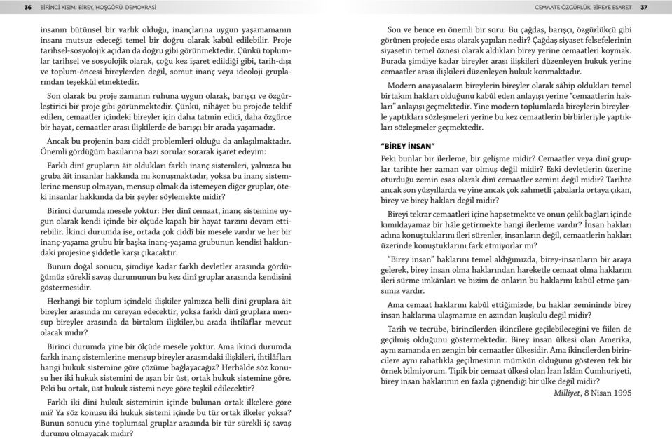 Çünkü toplumlar tarihsel ve sosyolojik olarak, çoğu kez işaret edildiği gibi, tarih-dışı ve toplum-öncesi bireylerden değil, somut inanç veya ideoloji gruplarından teşekkül etmektedir.