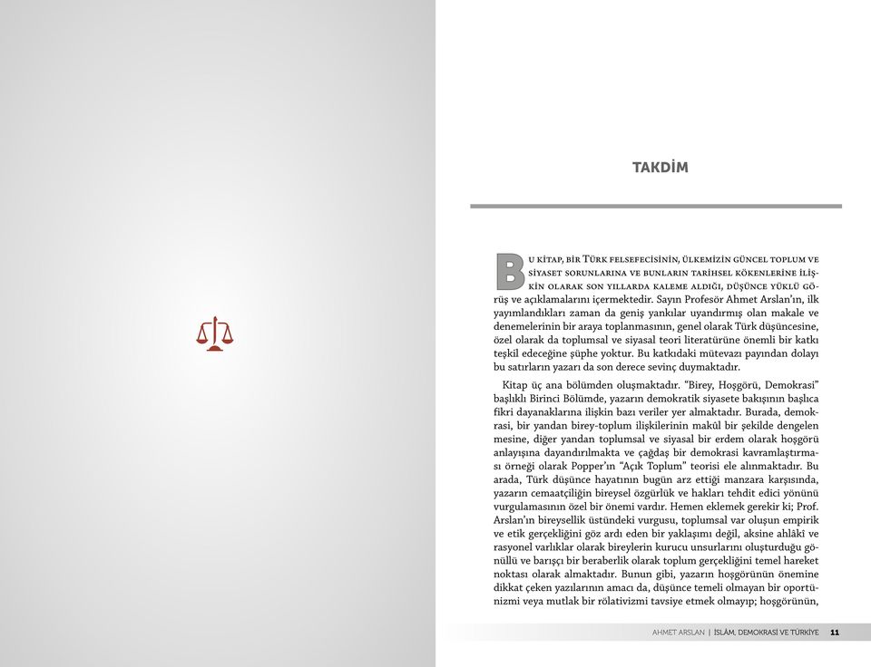 Sayın Profesör Ahmet Arslan ın, ilk yayımlandıkları zaman da geniş yankılar uyandırmış olan makale ve denemelerinin bir araya toplanmasının, genel olarak Türk düşüncesine, özel olarak da toplumsal ve