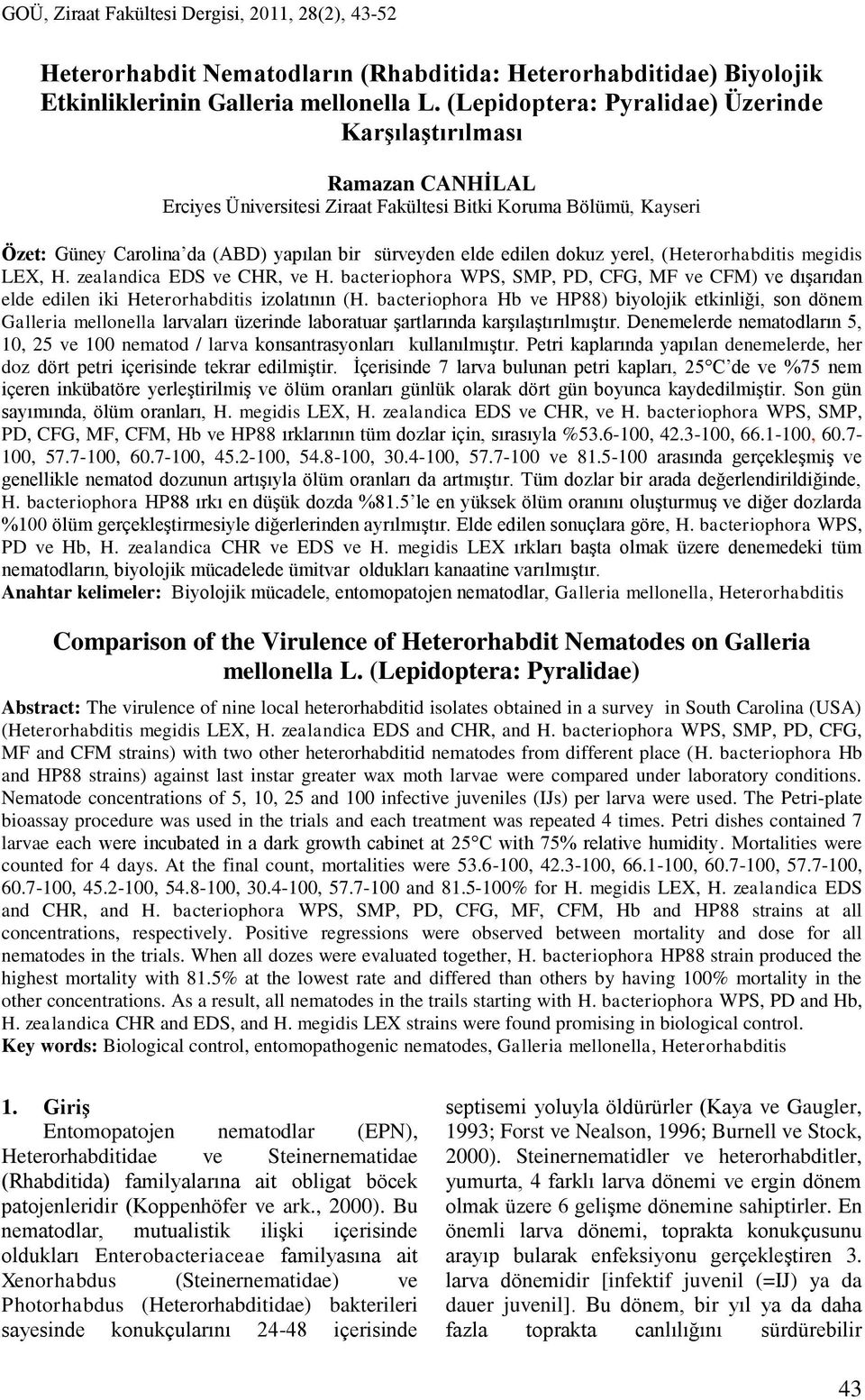 dokuz yerel, (Heterorhabditis megidis LEX, H. zealandica EDS ve CHR, ve H. bacteriophora WPS, SMP, PD, CFG, MF ve CFM) ve dışarıdan elde edilen iki Heterorhabditis izolatının (H.