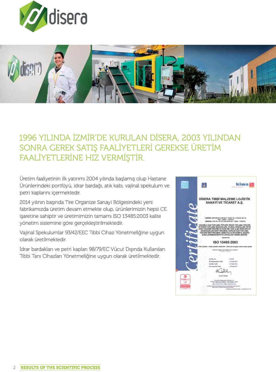 2014 yılının başında Tire Organize Sanayi Bölgesindeki yeni fabrikamızda üretim devam etmekte olup, ürünlerimizin hepsi CE işaretine sahiptir ve üretimimizin tamamı ISO 13485:2003 kalite yönetim