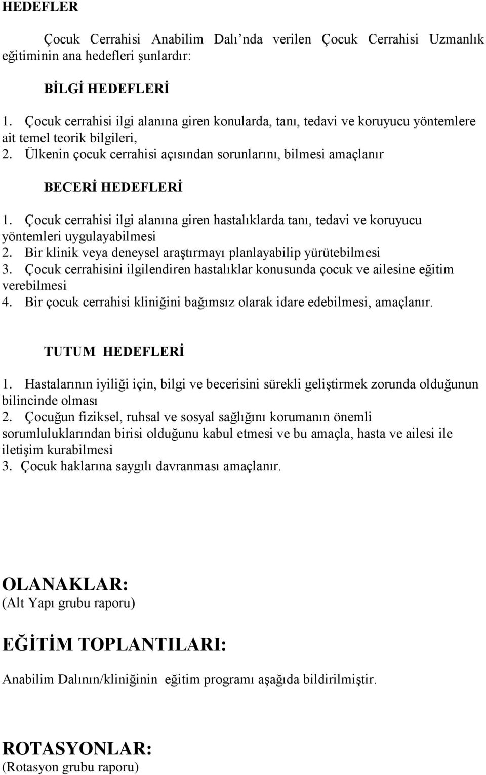 Çocuk cerrahisi ilgi alanına giren hastalıklarda tanı, tedavi ve koruyucu yöntemleri uygulayabilmesi 2. Bir klinik veya deneysel araştırmayı planlayabilip yürütebilmesi 3.