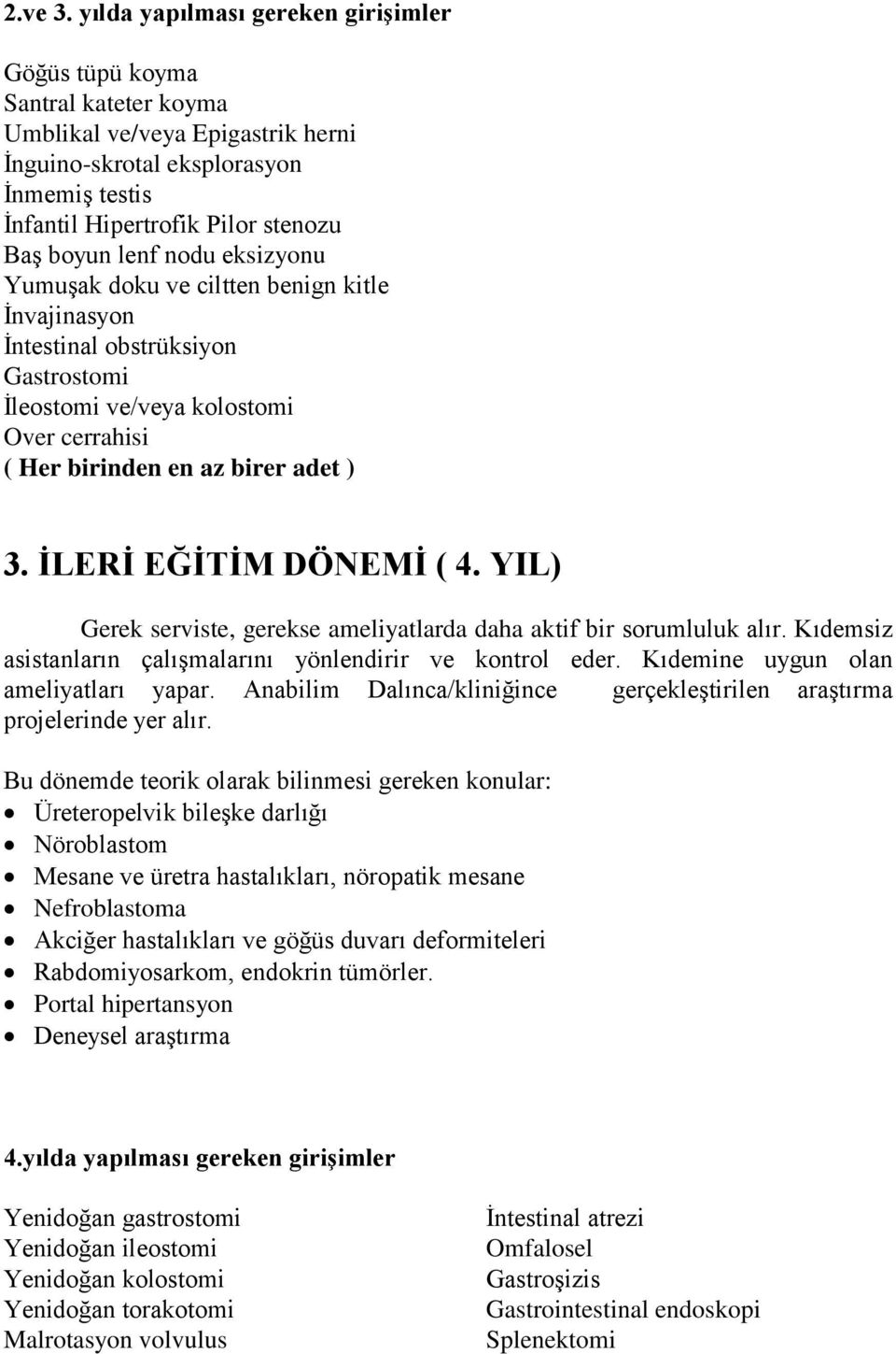 lenf nodu eksizyonu Yumuşak doku ve ciltten benign kitle İnvajinasyon İntestinal obstrüksiyon Gastrostomi İleostomi ve/veya kolostomi Over cerrahisi ( Her birinden en az birer adet ) 3.