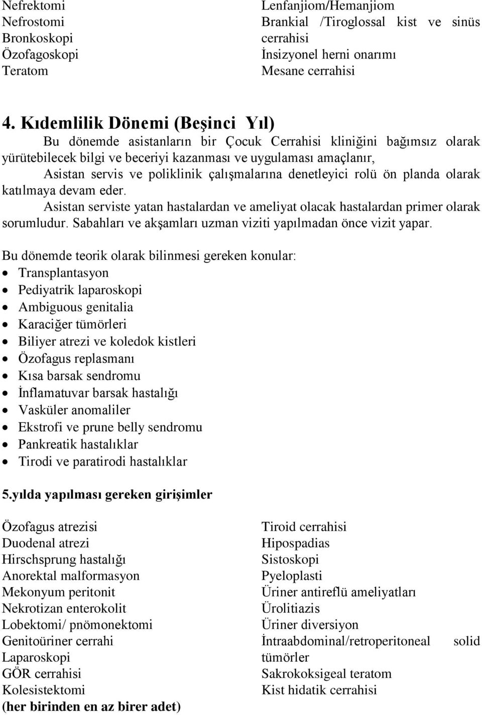 çalışmalarına denetleyici rolü ön planda olarak katılmaya devam eder. Asistan serviste yatan hastalardan ve ameliyat olacak hastalardan primer olarak sorumludur.