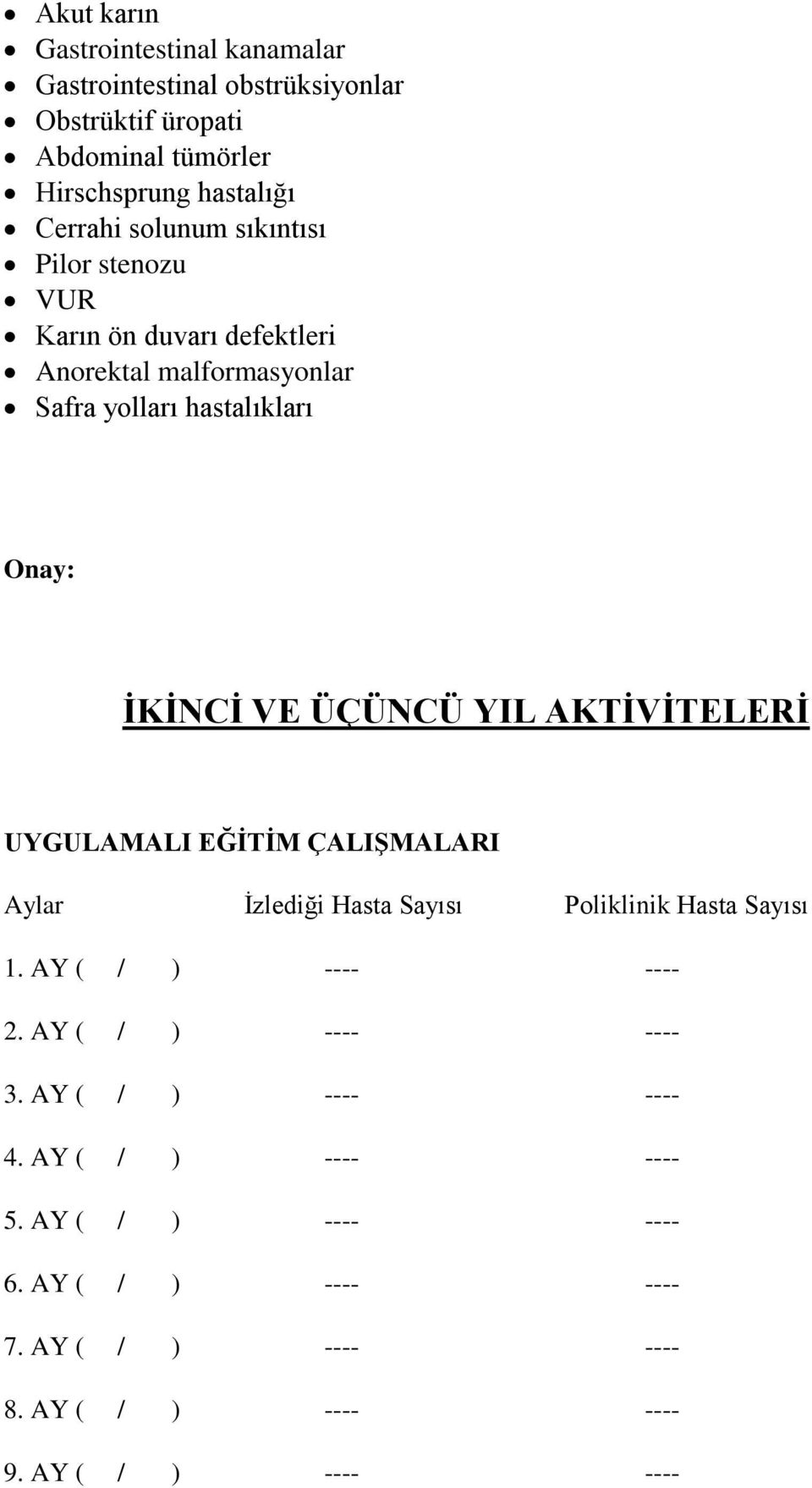 AKTİVİTELERİ UYGULAMALI EĞİTİM ÇALIŞMALARI Aylar İzlediği Hasta Sayısı Poliklinik Hasta Sayısı 1. AY ( / ) ---- ---- 2. AY ( / ) ---- ---- 3.