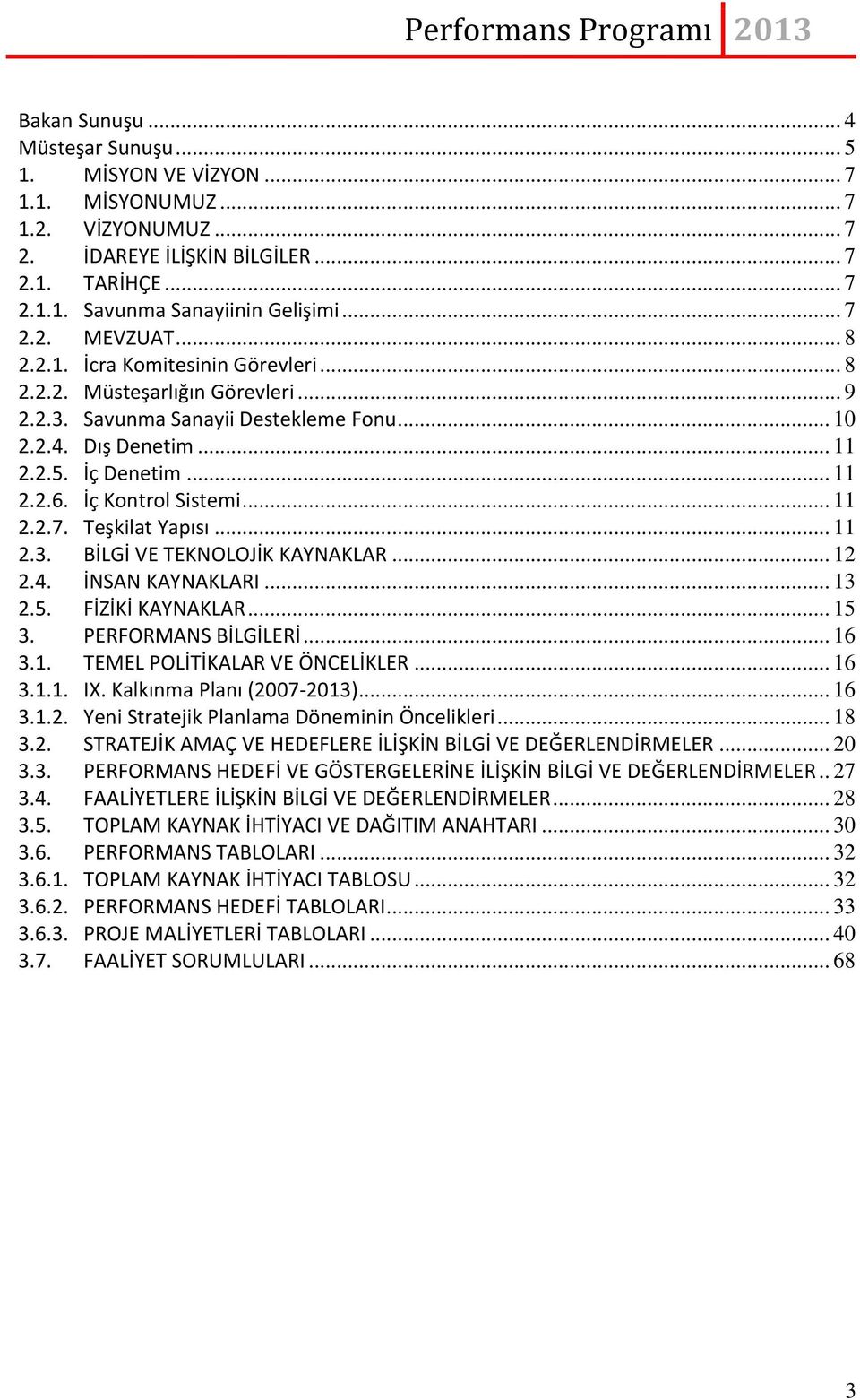 .. 11 2.2.7. Teşkilat Yapısı... 11 2.3. BİLGİ VE TEKNOLOJİK KAYNAKLAR... 12 2.4. İNSAN KAYNAKLARI... 13 2.5. FİZİKİ KAYNAKLAR... 15 3. PERFORMANS BİLGİLERİ... 16 3.1. TEMEL POLİTİKALAR VE ÖNCELİKLER.