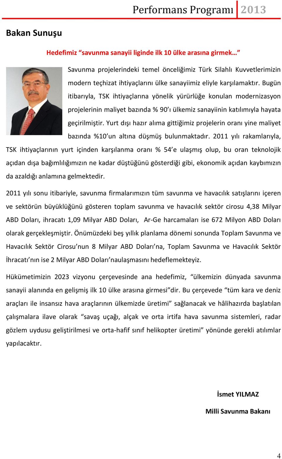 Yurt dışı hazır alıma gittiğimiz projelerin oranı yine maliyet bazında %10 un altına düşmüş bulunmaktadır.