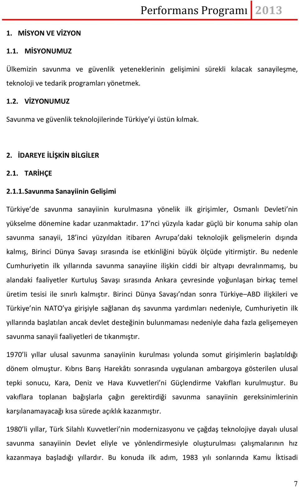 TARİHÇE 2.1.1. Savunma Sanayiinin Gelişimi Türkiye de savunma sanayiinin kurulmasına yönelik ilk girişimler, Osmanlı Devleti nin yükselme dönemine kadar uzanmaktadır.