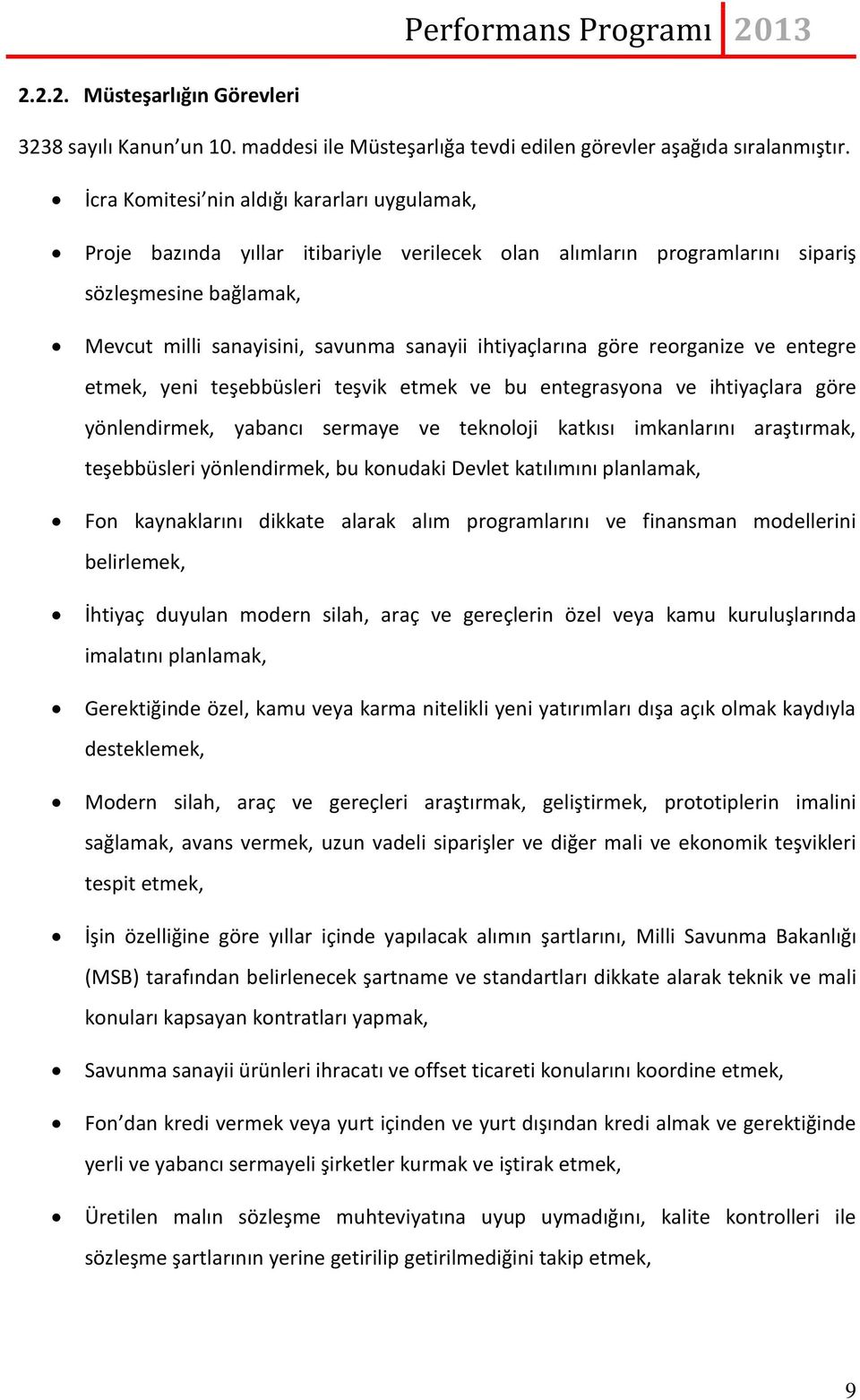 ihtiyaçlarına göre reorganize ve entegre etmek, yeni teşebbüsleri teşvik etmek ve bu entegrasyona ve ihtiyaçlara göre yönlendirmek, yabancı sermaye ve teknoloji katkısı imkanlarını araştırmak,