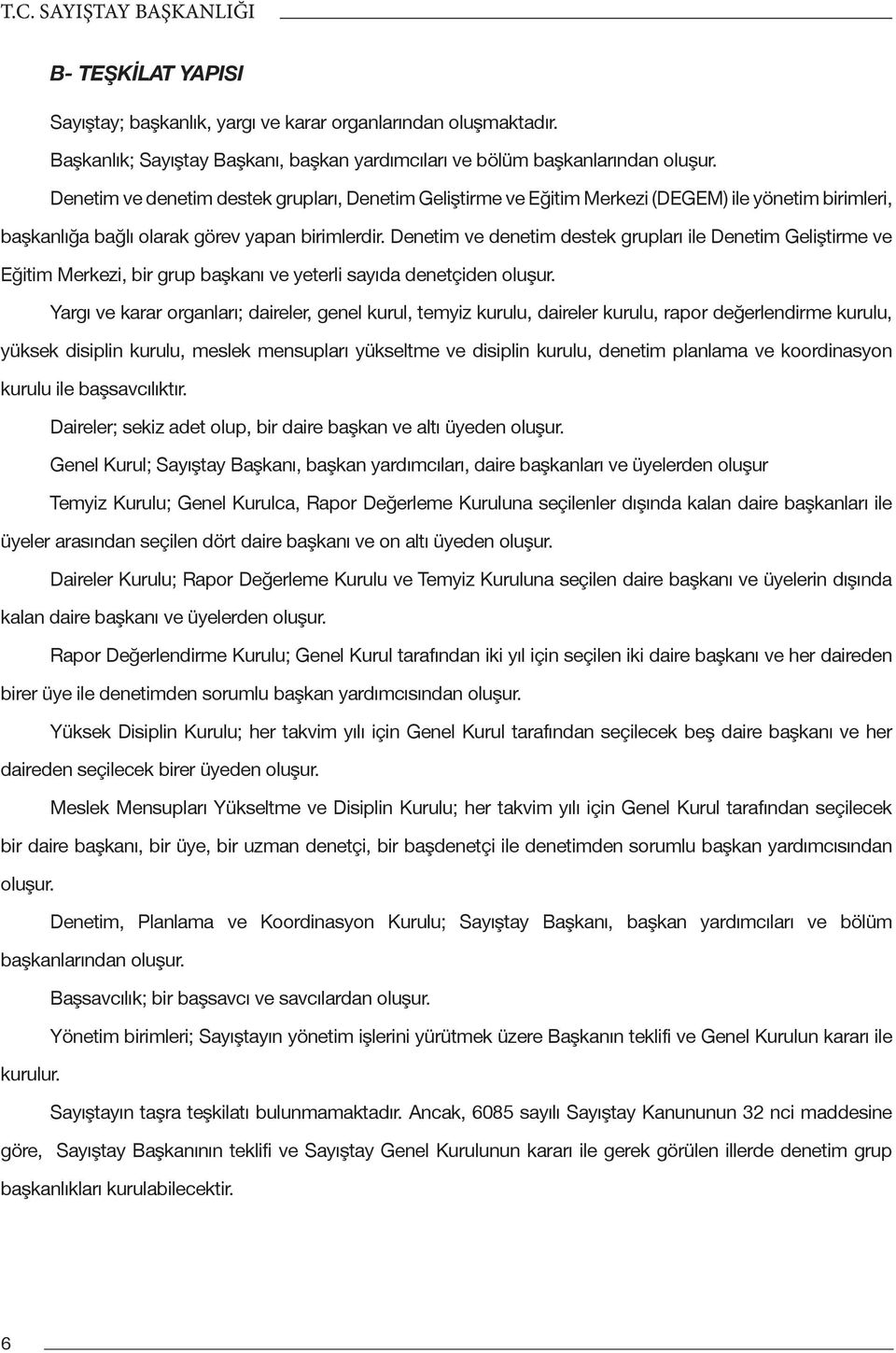 ilişkin malî denetim ile kamu idarelerinin gelir, gider ve mallarına ilişkin malî işlemlerinin kanunlara ve diğer hukuki düzenlemelere Başkanlık; uygun Sayıştay olup Başkanı, olmadığının başkan