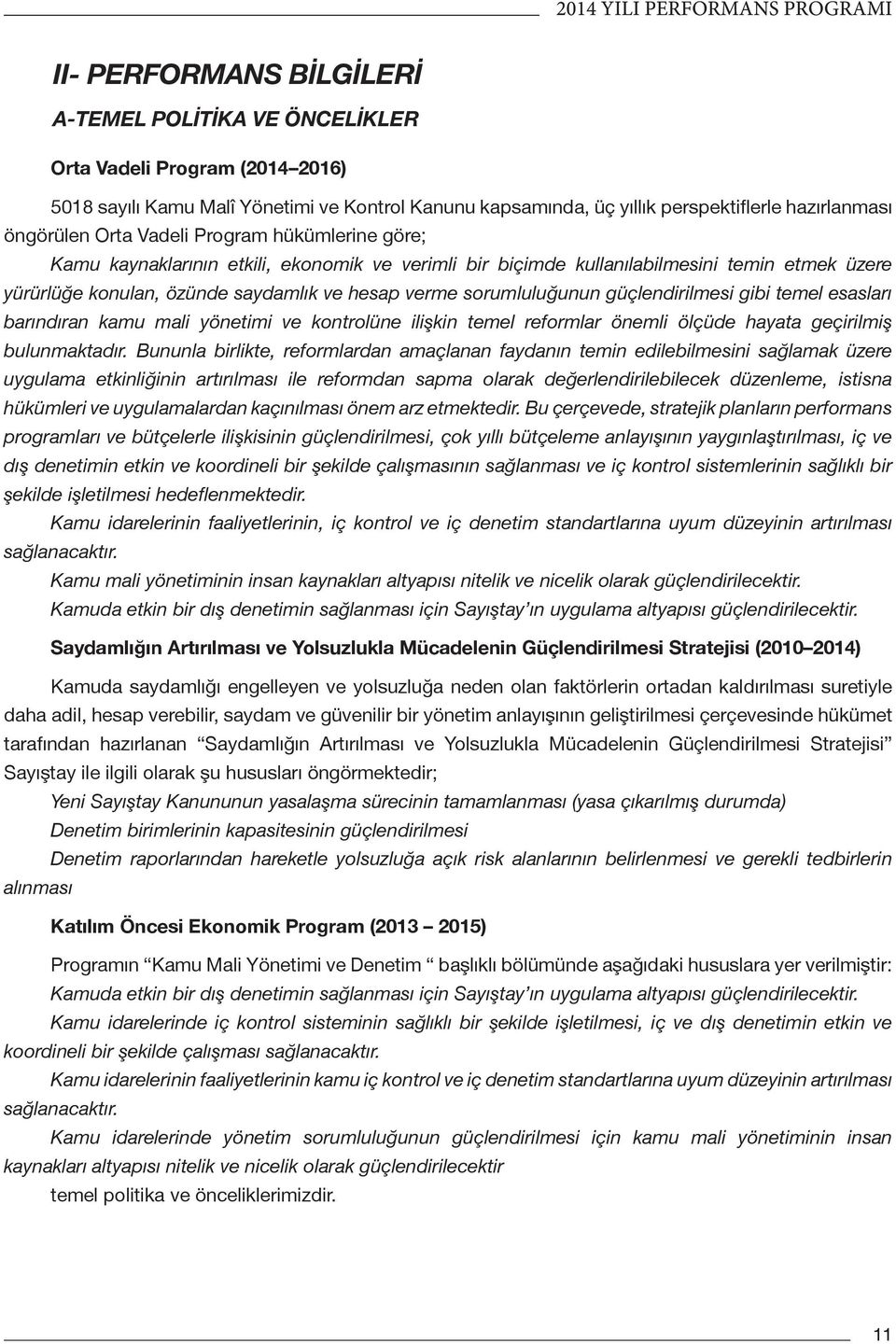 5018 sayılı Kamu Malî Yönetimi ve Kontrol Kanunu kapsamında, üç yıllık perspektiflerle hazırlanması b) Genel yönetim kapsamındaki kamu idarelerinin; gelir, gider ve mallarına ilişkin hesap ve