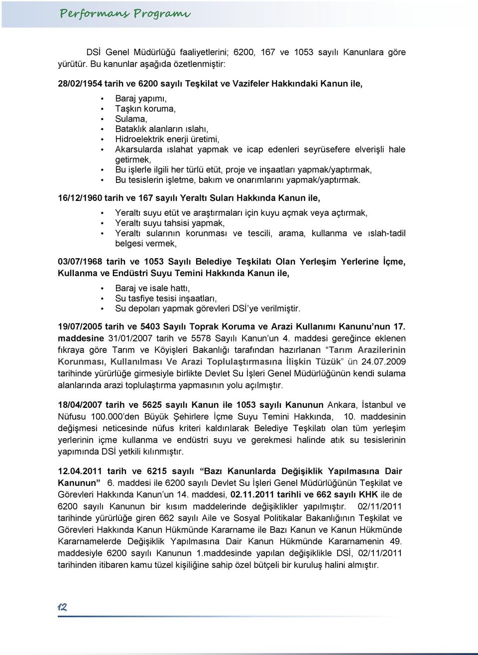 üretimi, Akarsularda ıslahat yapmak ve icap edenleri seyrüsefere elverişli hale getirmek, Bu işlerle ilgili her türlü etüt, proje ve inşaatları yapmak/yaptırmak, Bu tesislerin işletme, bakım ve