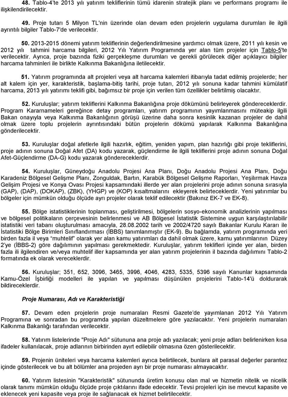 2013-2015 dönemi yatırım tekliflerinin değerlendirilmesine yardımcı olmak üzere, 2011 yılı kesin ve 2012 yılı tahmini harcama bilgileri, 2012 Yılı Yatırım Programında yer alan tüm projeler için