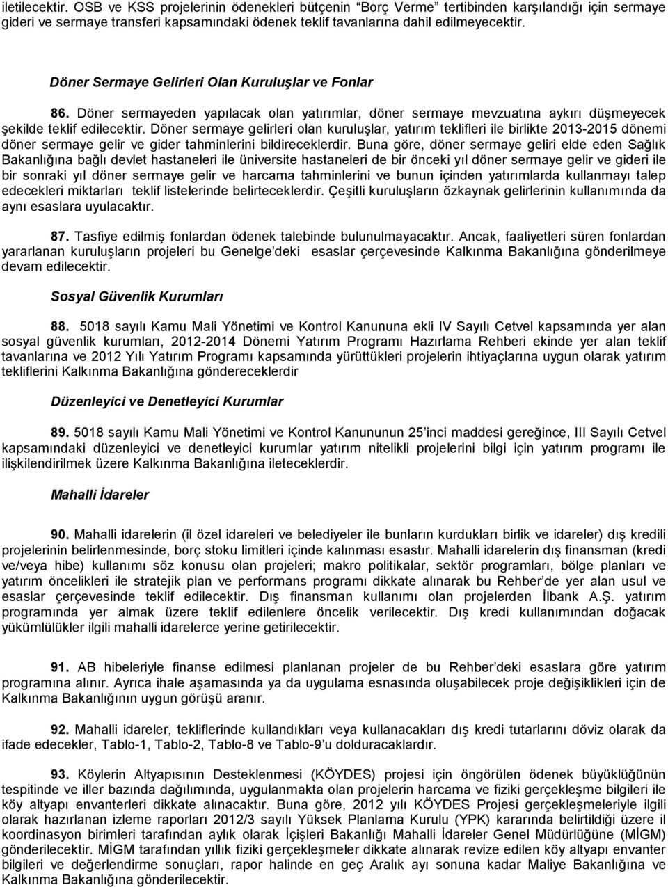 Döner sermaye gelirleri olan kuruluşlar, yatırım teklifleri ile birlikte 2013-2015 dönemi döner sermaye gelir ve gider tahminlerini bildireceklerdir.