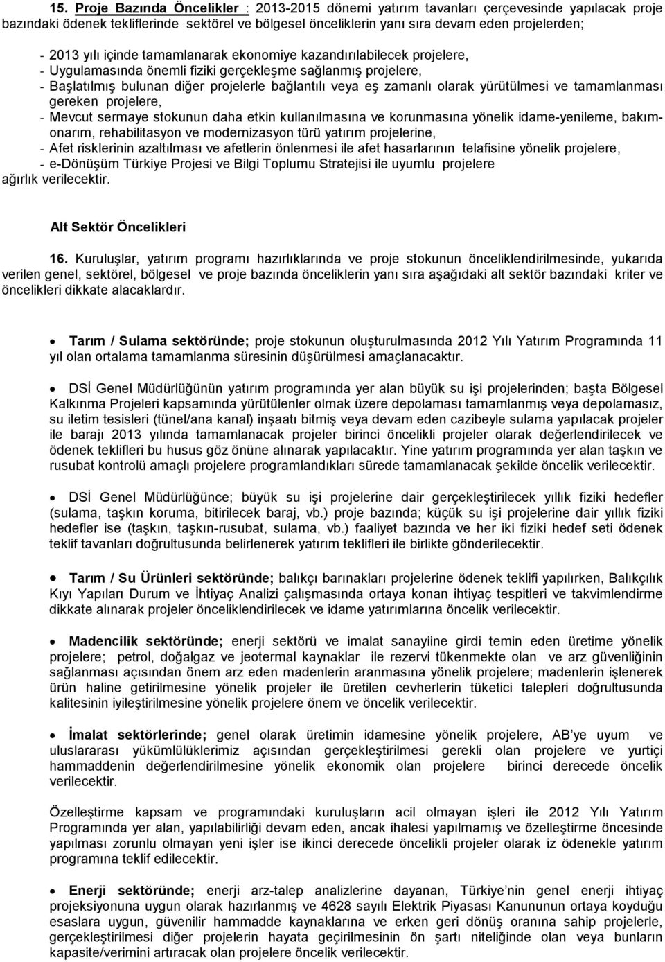 olarak yürütülmesi ve tamamlanması gereken projelere, - Mevcut sermaye stokunun daha etkin kullanılmasına ve korunmasına yönelik idame-yenileme, bakımonarım, rehabilitasyon ve modernizasyon türü