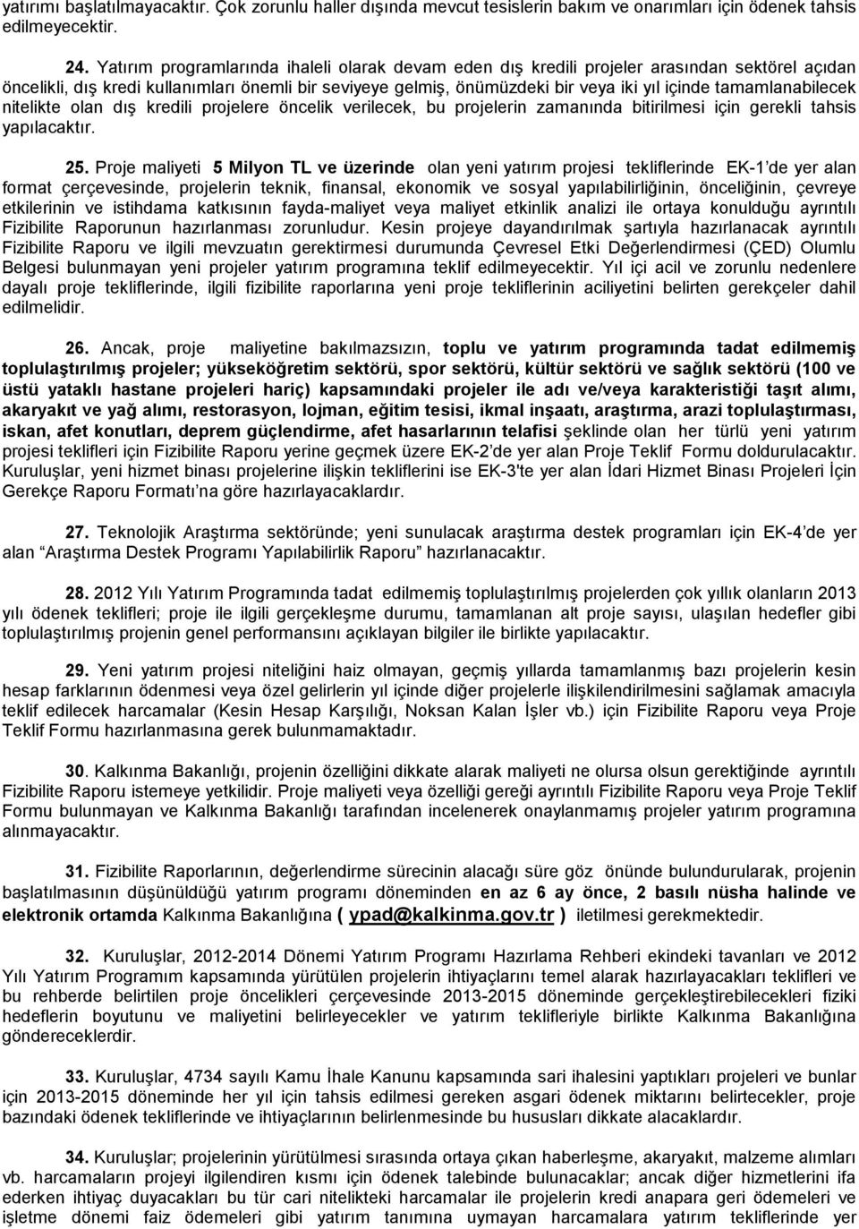 tamamlanabilecek nitelikte olan dış kredili projelere öncelik verilecek, bu projelerin zamanında bitirilmesi için gerekli tahsis yapılacaktır. 25.