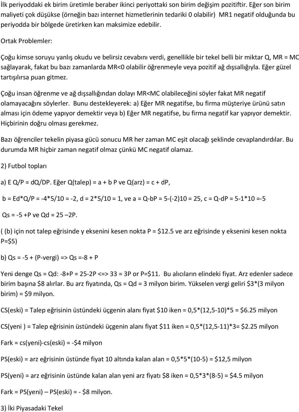 Ortak Problemler: Çoğu kimse soruyu yanlış okudu ve belirsiz cevabını verdi, genellikle bir tekel belli bir miktar Q, MR = MC sağlayarak, fakat bu bazı zamanlarda MR<0 olabilir öğrenmeyle veya