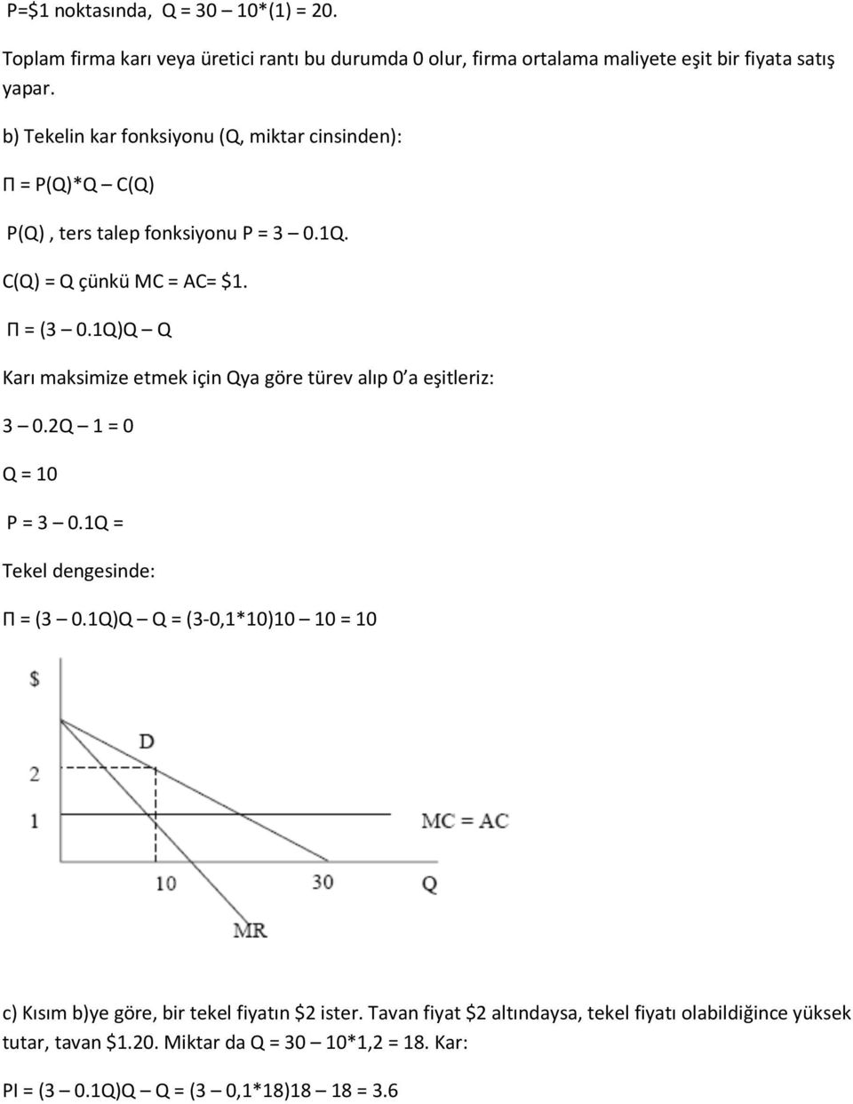 1Q)Q Q Karı maksimize etmek için Qya göre türev alıp 0 a eşitleriz: 3 0.2Q 1 = 0 Q = 10 P = 3 0.1Q = Tekel dengesinde: Π = (3 0.