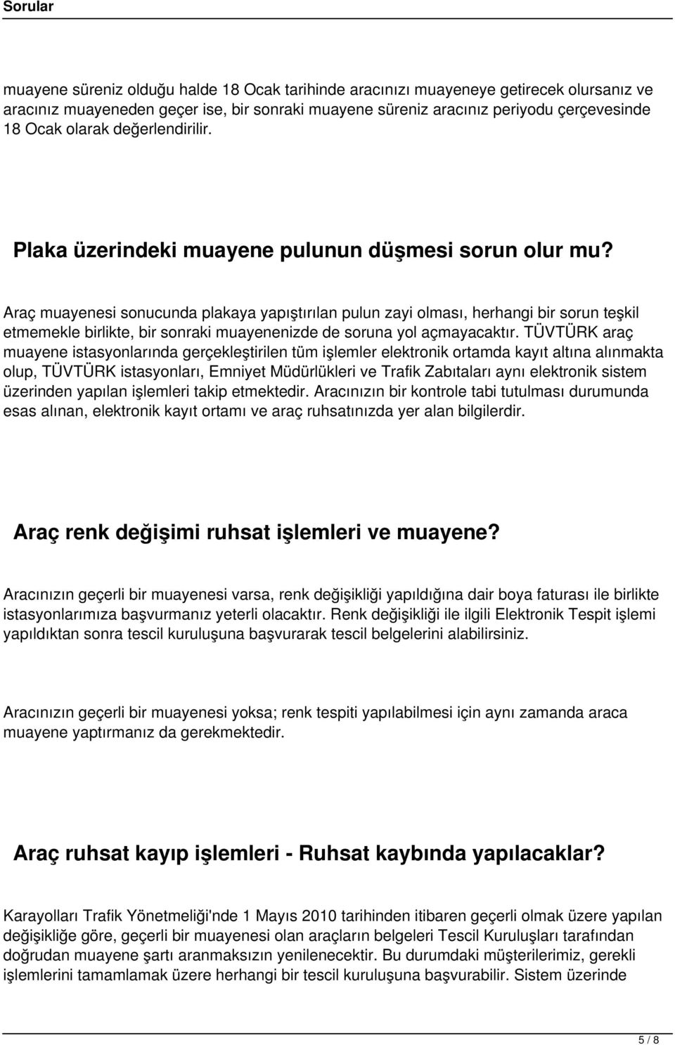 Araç muayenesi sonucunda plakaya yapıştırılan pulun zayi olması, herhangi bir sorun teşkil etmemekle birlikte, bir sonraki muayenenizde de soruna yol açmayacaktır.