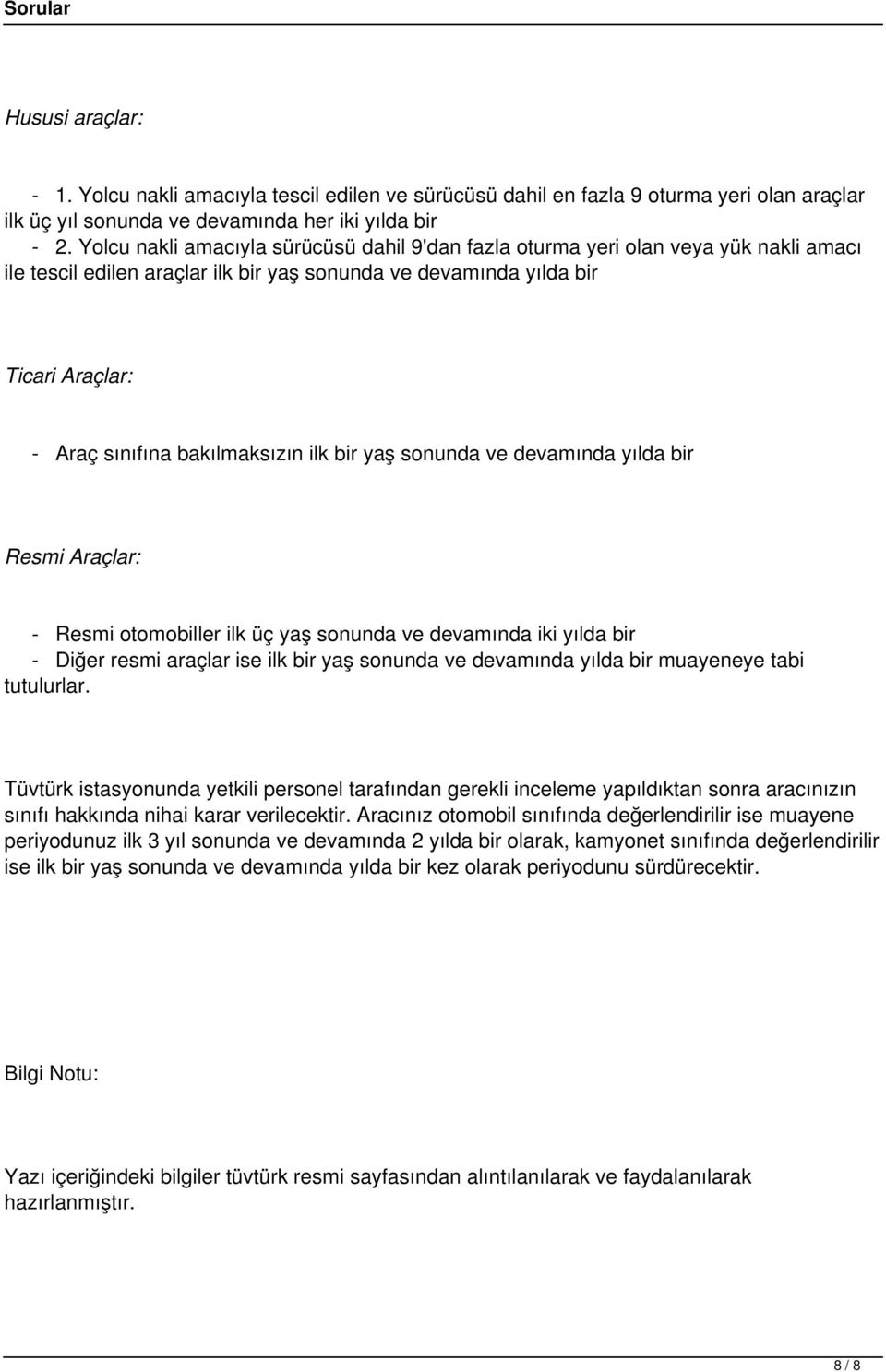 bakılmaksızın ilk bir yaş sonunda ve devamında yılda bir Resmi Araçlar: - Resmi otomobiller ilk üç yaş sonunda ve devamında iki yılda bir - Diğer resmi araçlar ise ilk bir yaş sonunda ve devamında