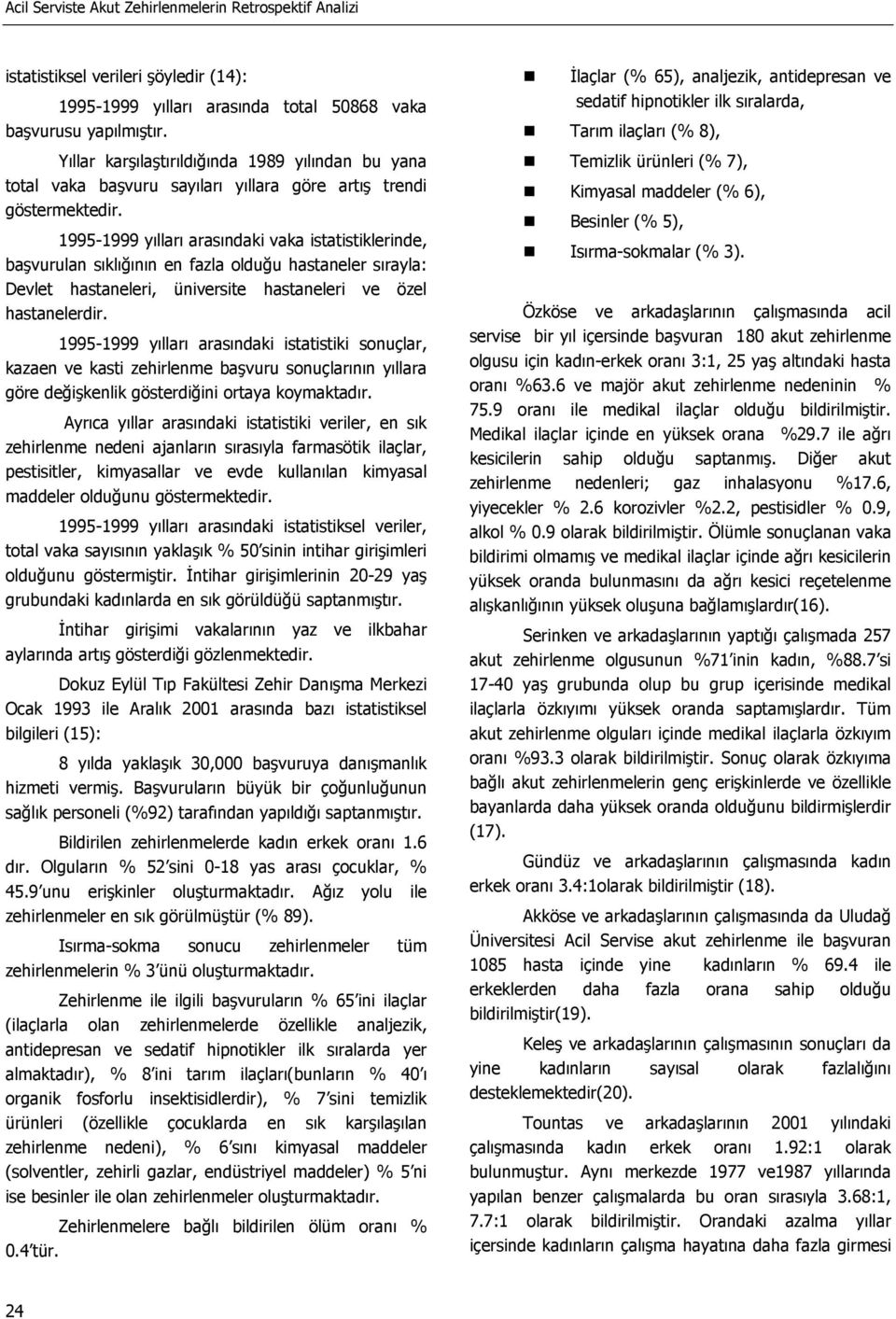 1995-1999 yılları arasındaki vaka istatistiklerinde, başvurulan sıklığının en fazla olduğu hastaneler sırayla: Devlet hastaneleri, üniversite hastaneleri ve özel hastanelerdir.