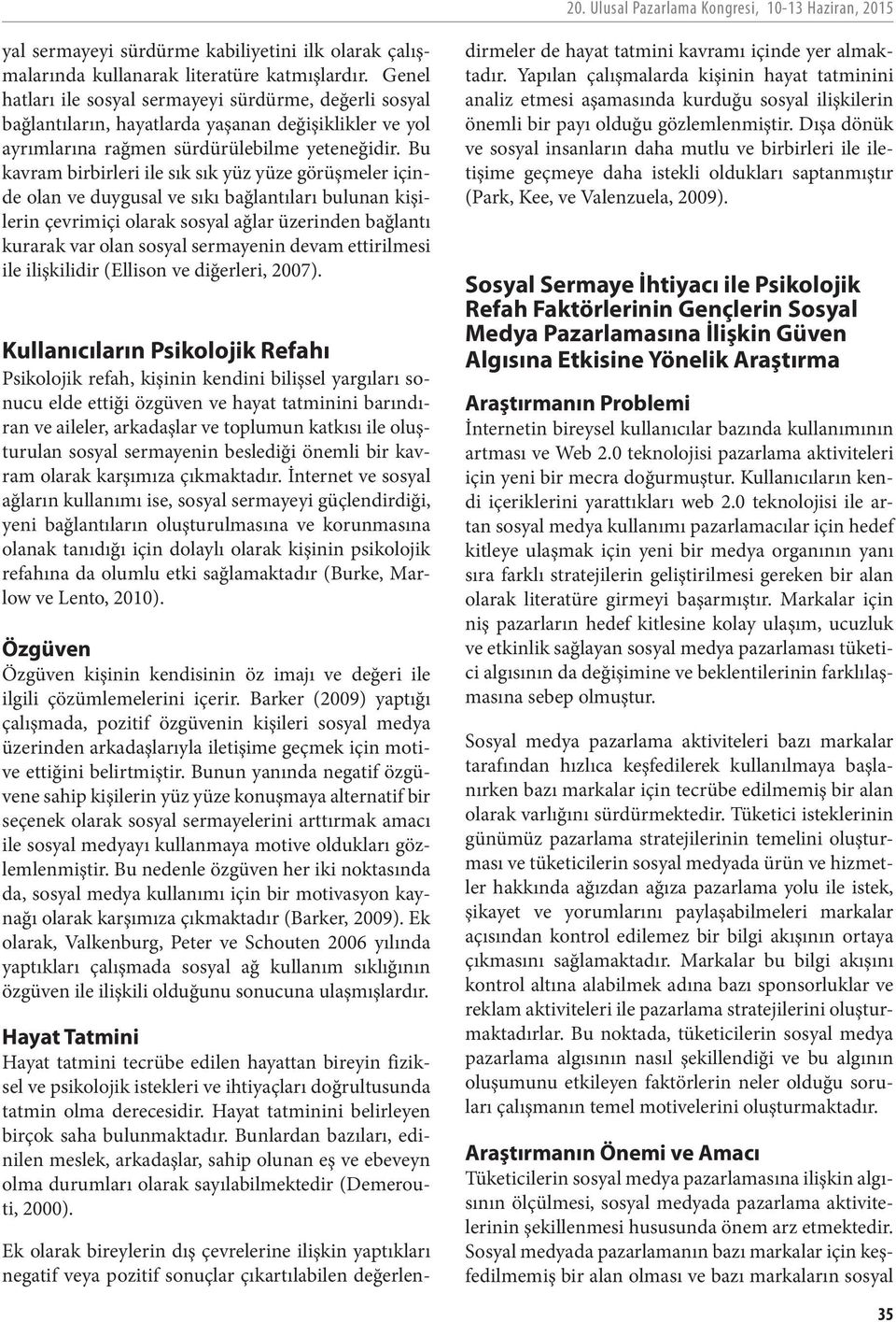 Bu kavram birbirleri ile sık sık yüz yüze görüşmeler içinde olan ve duygusal ve sıkı bağlantıları bulunan kişilerin çevrimiçi olarak sosyal ağlar üzerinden bağlantı kurarak var olan sosyal sermayenin