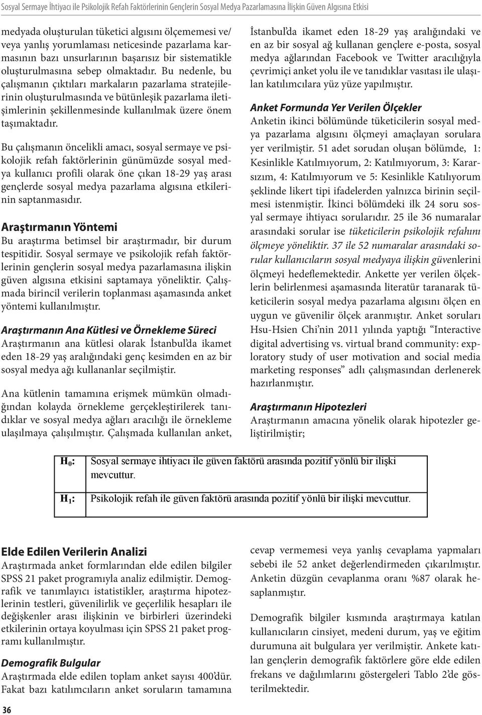 Bu nedenle, bu çalışmanın çıktıları markaların pazarlama stratejilerinin oluşturulmasında ve bütünleşik pazarlama iletişimlerinin şekillenmesinde kullanılmak üzere önem taşımaktadır.