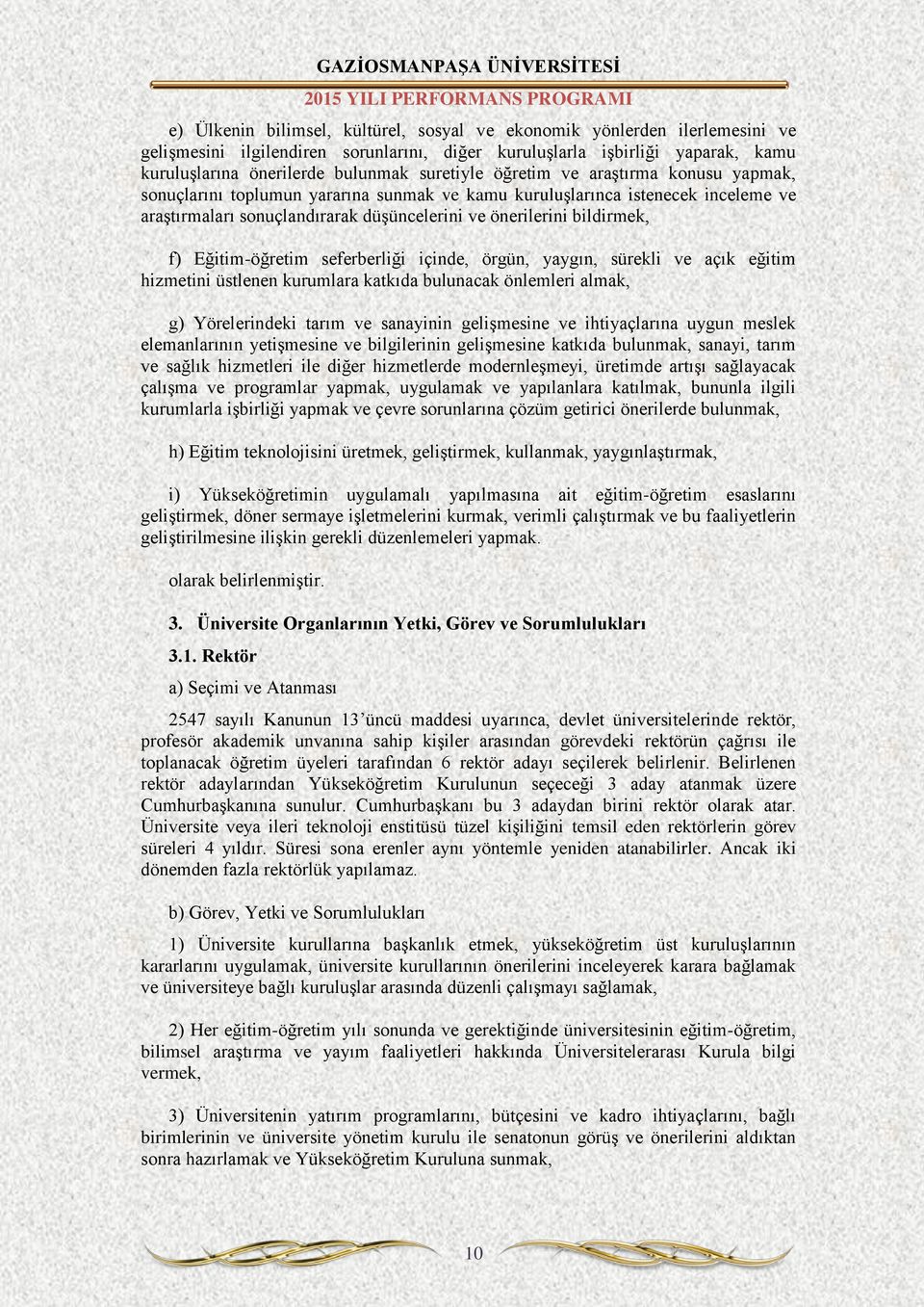 f) Eğitim-öğretim seferberliği içinde, örgün, yaygın, sürekli ve açık eğitim hizmetini üstlenen kurumlara katkıda bulunacak önlemleri almak, g) Yörelerindeki tarım ve sanayinin gelişmesine ve