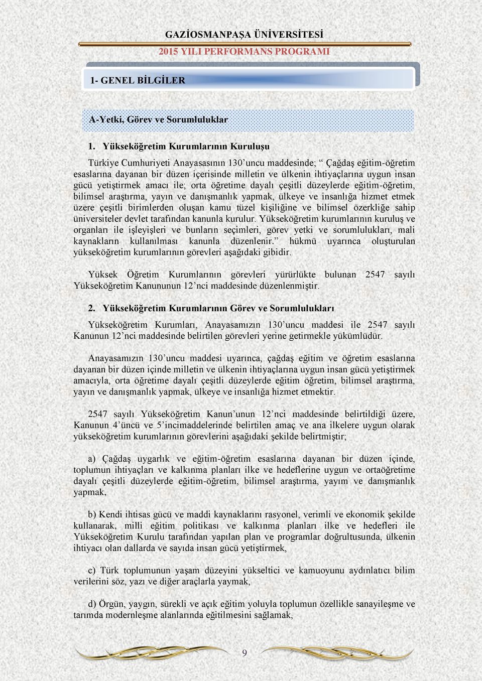 gücü yetiştirmek amacı ile; orta öğretime dayalı çeşitli düzeylerde eğitim-öğretim, bilimsel araştırma, yayın ve danışmanlık yapmak, ülkeye ve insanlığa hizmet etmek üzere çeşitli birimlerden oluşan