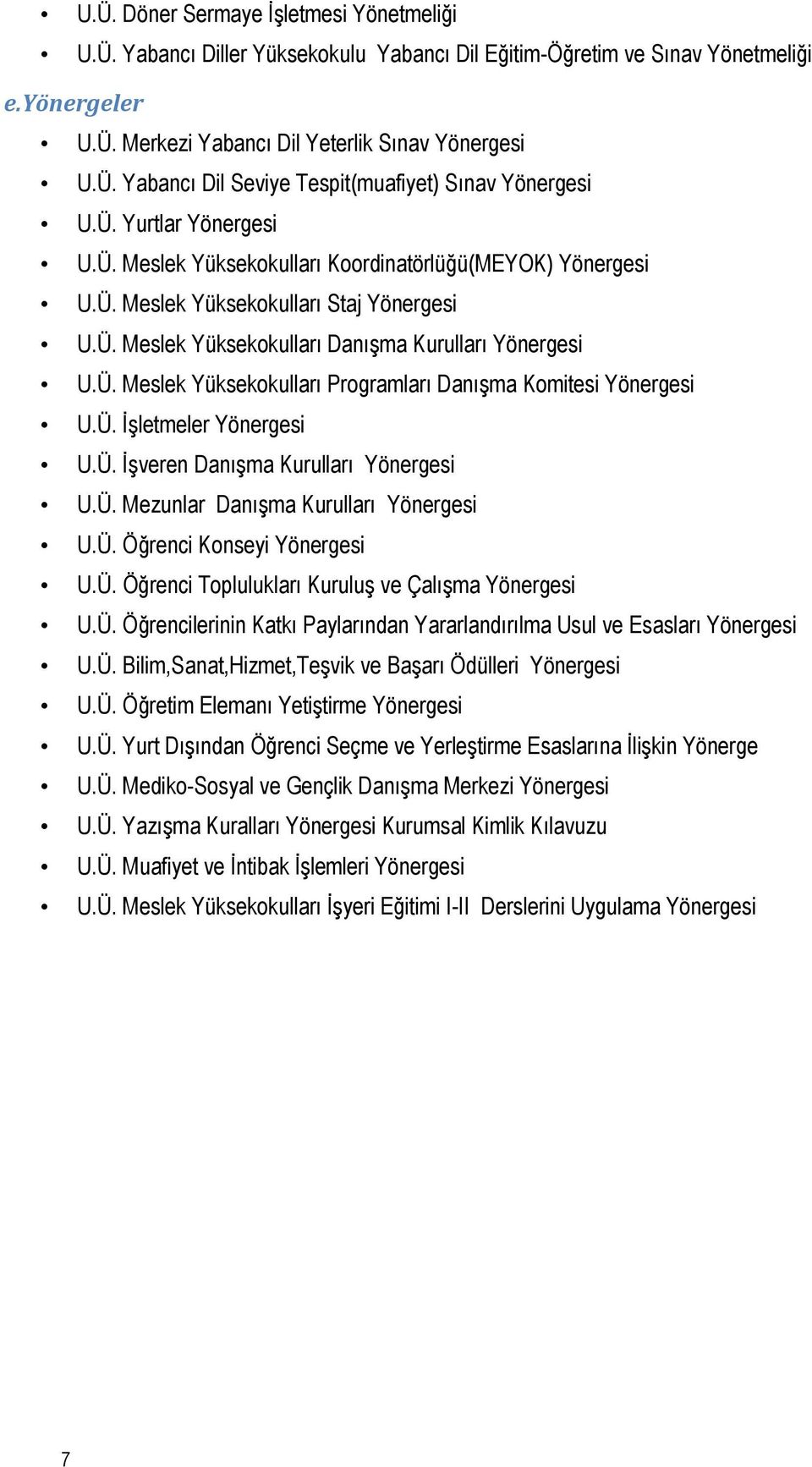 Ü. İşletmeler Yönergesi U.Ü. İşveren Danışma Kurulları Yönergesi U.Ü. Mezunlar Danışma Kurulları Yönergesi U.Ü. Öğrenci Konseyi Yönergesi U.Ü. Öğrenci Toplulukları Kuruluş ve Çalışma Yönergesi U.Ü. Öğrencilerinin Katkı Paylarından Yararlandırılma Usul ve Esasları Yönergesi U.