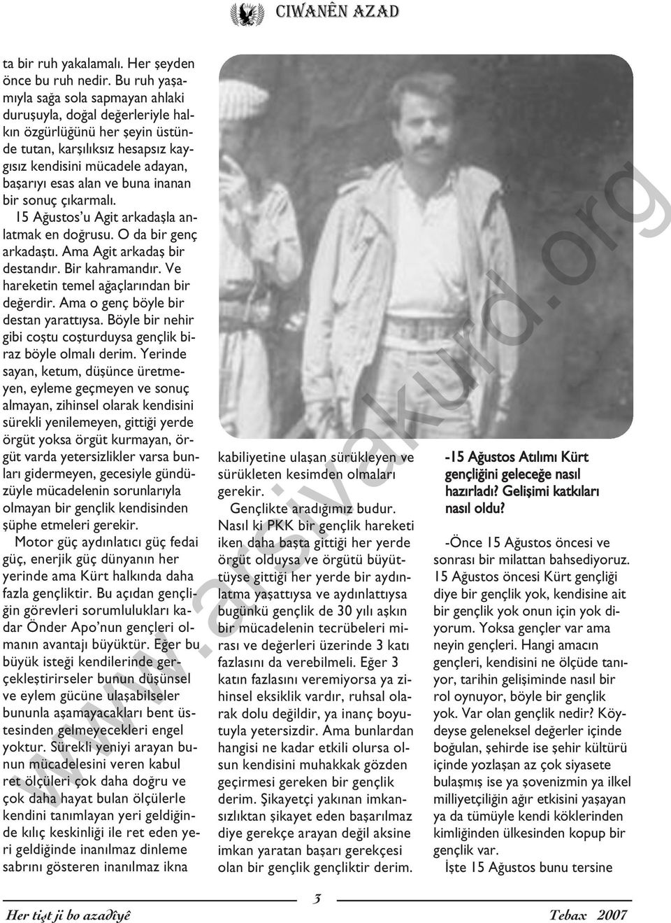 buna inanan bir sonuç ç karmal. 15 A ustos u Agit arkadaflla anlatmak en do rusu. O da bir genç arkadaflt. Ama Agit arkadafl bir destand r. Bir kahramand r.