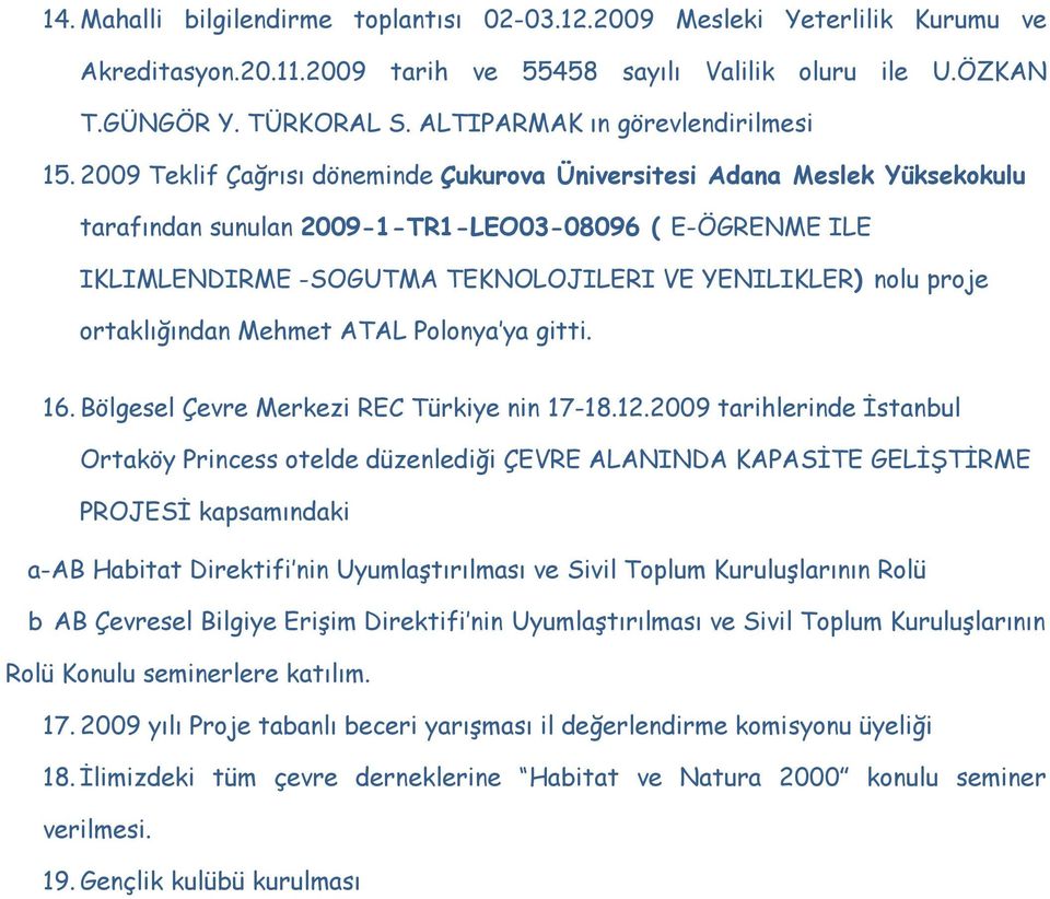 2009 Teklif Çağrısı döneminde Çukurova Üniversitesi Adana Meslek Yüksekokulu tarafından sunulan 2009-1-TR1-LEO03-08096 ( E-ÖGRENME ILE IKLIMLENDIRME -SOGUTMA TEKNOLOJILERI VE YENILIKLER) nolu proje