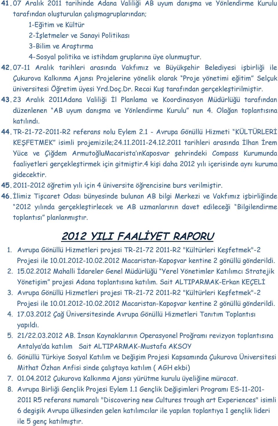 07-11 Aralık tarihleri arasında Vakfımız ve Büyükşehir Belediyesi işbirliği ile Çukurova Kalkınma Ajansı Projelerine yönelik olarak Proje yönetimi eğitim Selçuk üniversitesi Öğretim üyesi Yrd.Doç.Dr.