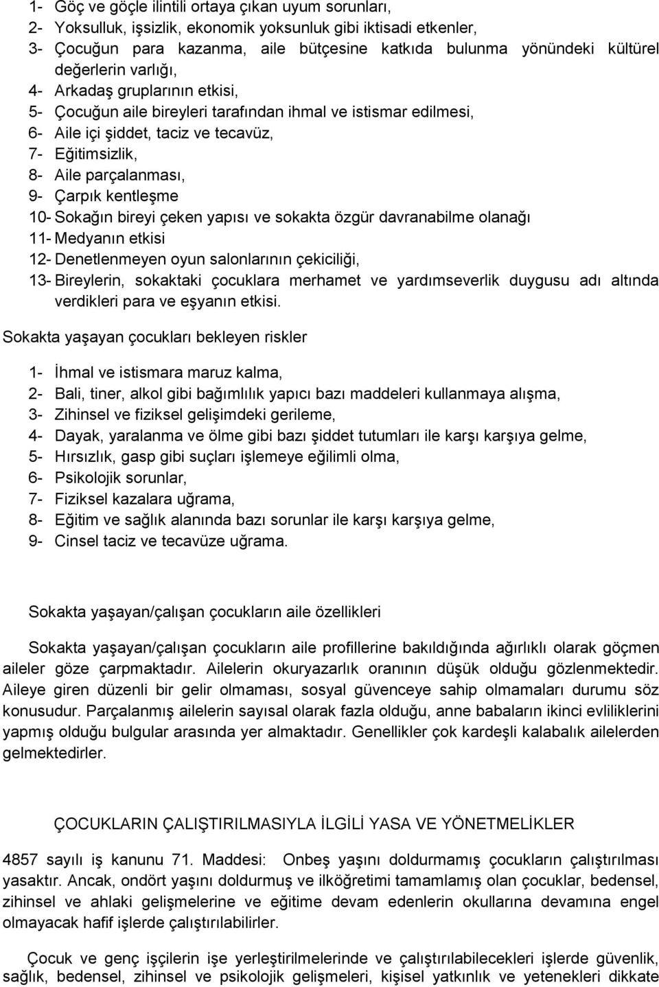 Çarpık kentleşme 10- Sokağın bireyi çeken yapısı ve sokakta özgür davranabilme olanağı 11- Medyanın etkisi 12- Denetlenmeyen oyun salonlarının çekiciliği, 13- Bireylerin, sokaktaki çocuklara merhamet