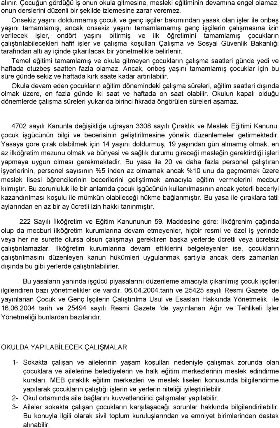 yaşını bitirmiş ve ilk öğretimini tamamlamış çocukların çalıştırılabilecekleri hafif işler ve çalışma koşulları Çalışma ve Sosyal Güvenlik Bakanlığı tarafından altı ay içinde çıkarılacak bir