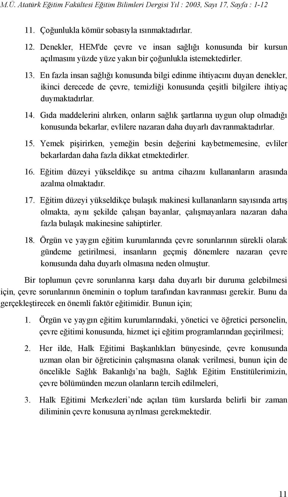 Gıda maddelerini alırken, onların sağlık şartlarına uygun olup olmadığı konusunda bekarlar, evlilere nazaran daha duyarlı davranmaktadırlar. 15.