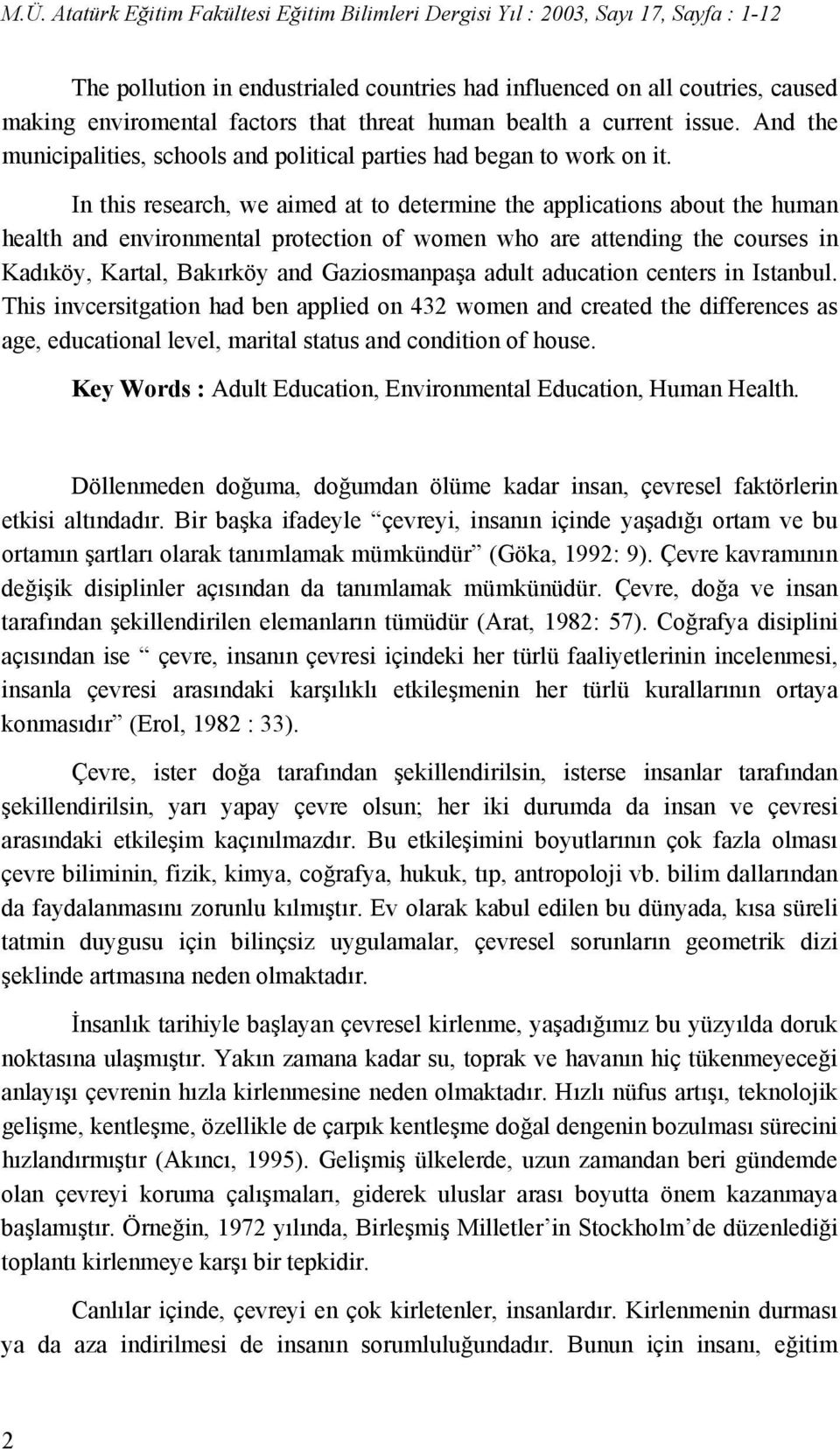 In this research, we aimed at to determine the applications about the human health and environmental protection of women who are attending the courses in Kadıköy, Kartal, Bakırköy and Gaziosmanpaşa