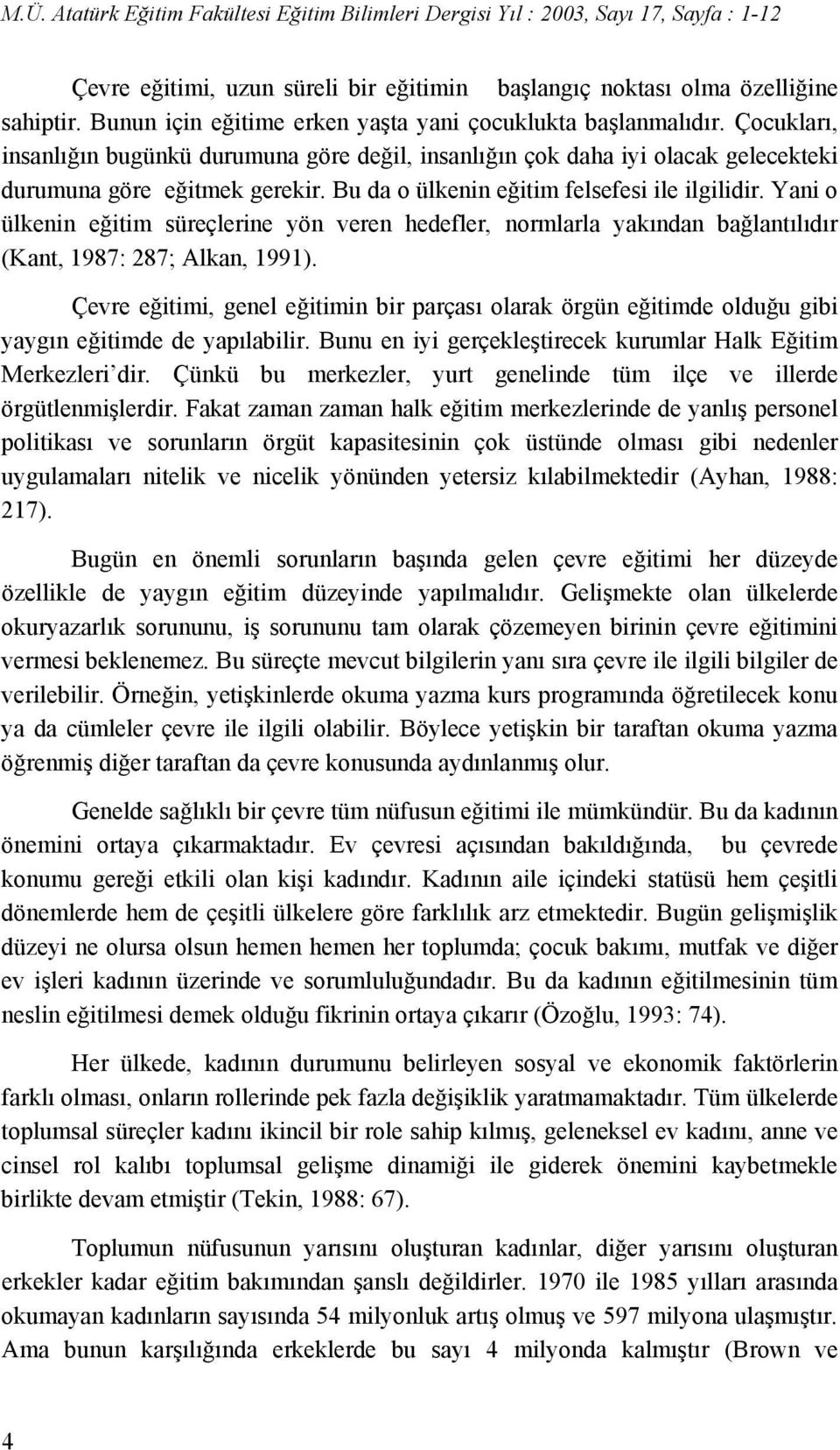 Yani o ülkenin eğitim süreçlerine yön veren hedefler, normlarla yakından bağlantılıdır (Kant, 1987: 287; Alkan, 1991).