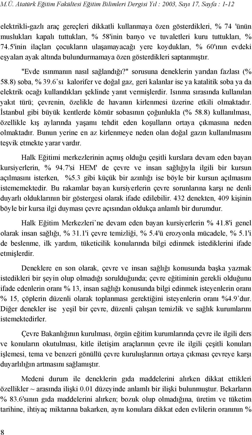 " sorusuna deneklerin yarıdan fazlası (% 58.8) soba, % 39.6 sı kalorifer ve doğal gaz, geri kalanlar ise ya katalitik soba ya da elektrik ocağı kullandıkları şeklinde yanıt vermişlerdir.