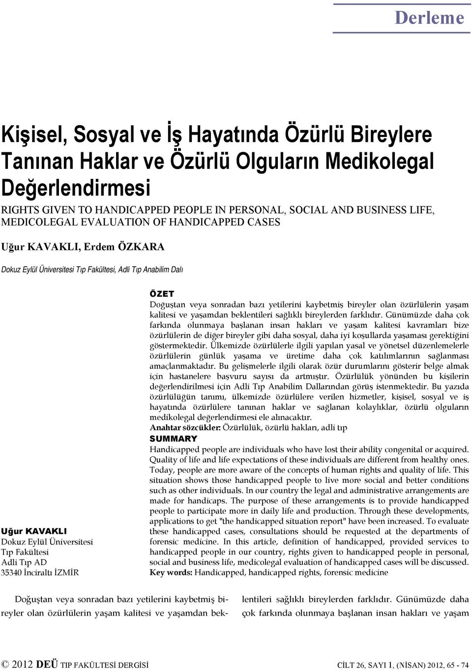 35340 İnciraltı İZMİR ÖZET Doğuştan veya sonradan bazı yetilerini kaybetmiş bireyler olan özürlülerin yaşam kalitesi ve yaşamdan beklentileri sağlıklı bireylerden farklıdır.