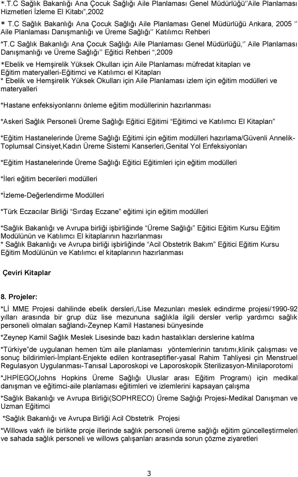 C Ana Çocuk Sağlığı Aile Planlaması Genel Müdürlüğü, Aile Planlaması Danışmanlığı ve Üreme Sağlığı Eğitici Rehberi,2009 *Ebelik ve Hemşirelik Yüksek Okulları için Aile Planlaması müfredat kitapları